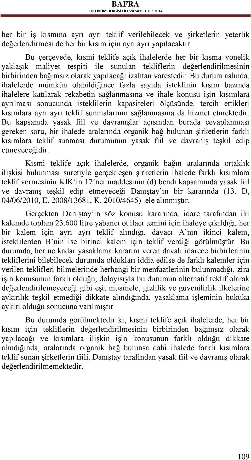 Bu durum aslında, ihalelerde mümkün olabildiğince fazla sayıda isteklinin kısım bazında ihalelere katılarak rekabetin sağlanmasına ve ihale konusu işin kısımlara ayrılması sonucunda isteklilerin