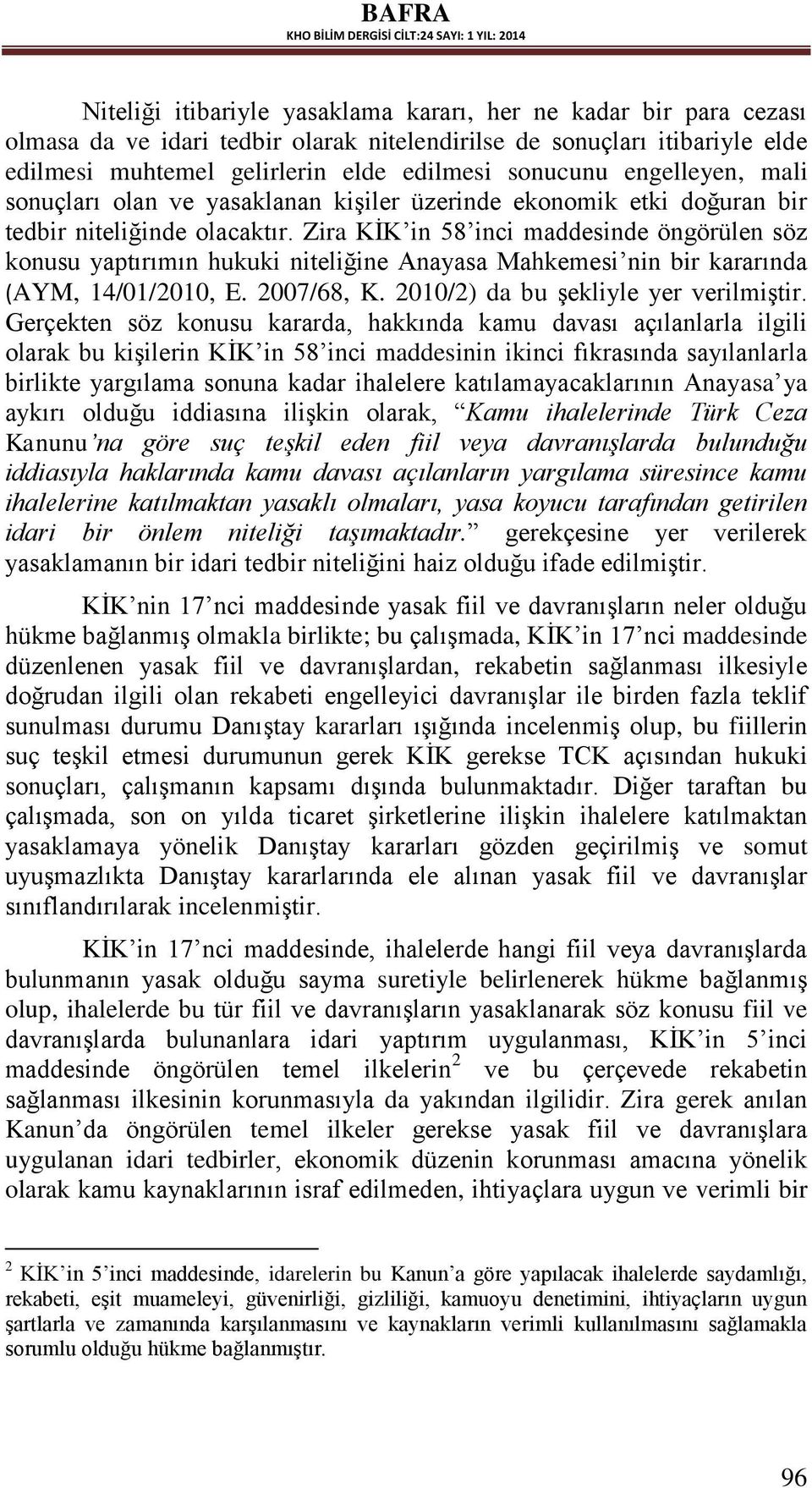 Zira KİK in 58 inci maddesinde öngörülen söz konusu yaptırımın hukuki niteliğine Anayasa Mahkemesi nin bir kararında (AYM, 14/01/2010, E. 2007/68, K. 2010/2) da bu şekliyle yer verilmiştir.