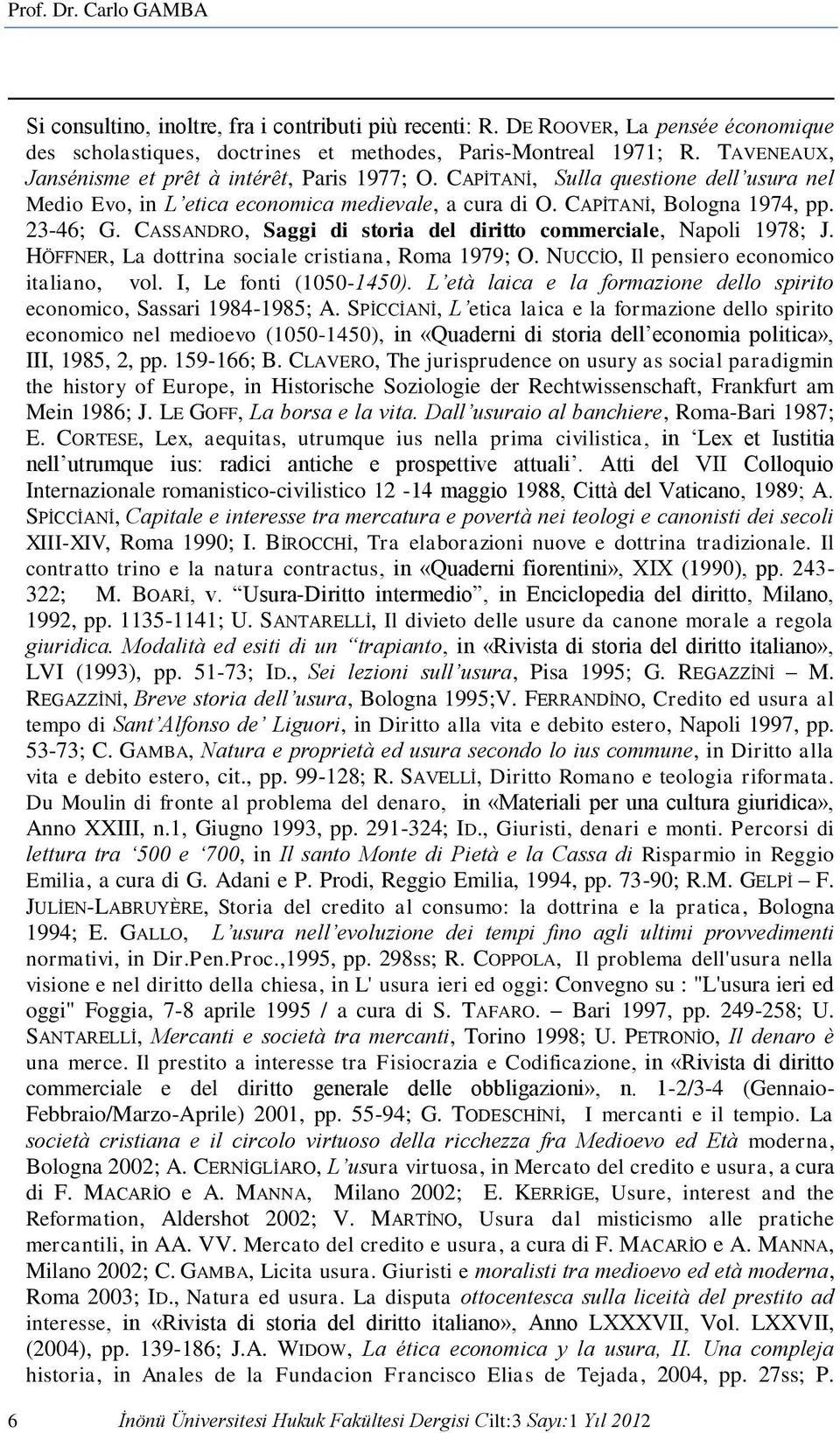 CASSANDRO, Saggi di storia del diritto commerciale, Napoli 1978; J. HÖFFNER, La dottrina sociale cristiana, Roma 1979; O. NUCCİO, Il pensiero economico italiano, vol. I, Le fonti (1050-1450).