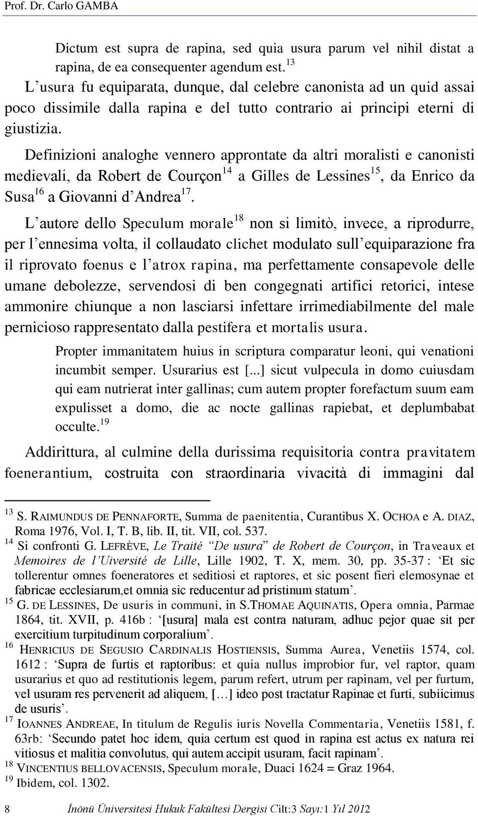 Definizioni analoghe vennero approntate da altri moralisti e canonisti medievali, da Robert de Courçon 14 a Gilles de Lessines 15, da Enrico da Susa 16 a Giovanni d Andrea 17.