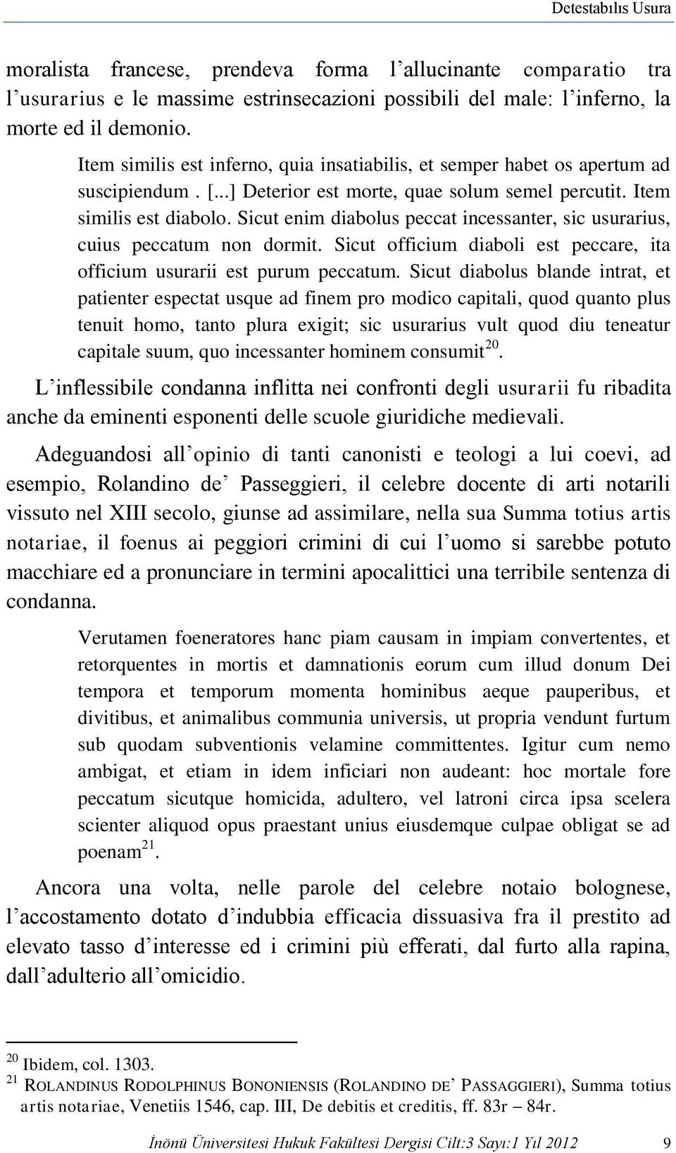 Sicut enim diabolus peccat incessanter, sic usurarius, cuius peccatum non dormit. Sicut officium diaboli est peccare, ita officium usurarii est purum peccatum.