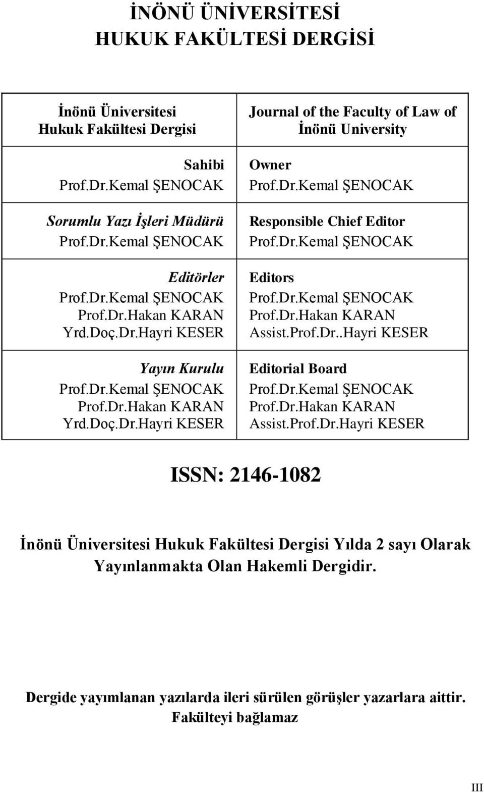 Dr.Kemal ŞENOCAK Editors Prof.Dr.Kemal ŞENOCAK Prof.Dr.Hakan KARAN Assist.Prof.Dr..Hayri KESER Editorial Board Prof.Dr.Kemal ŞENOCAK Prof.Dr.Hakan KARAN Assist.Prof.Dr.Hayri KESER ISSN: 2146-1082 İnönü Üniversitesi Hukuk Fakültesi Dergisi Yılda 2 sayı Olarak Yayınlanmakta Olan Hakemli Dergidir.