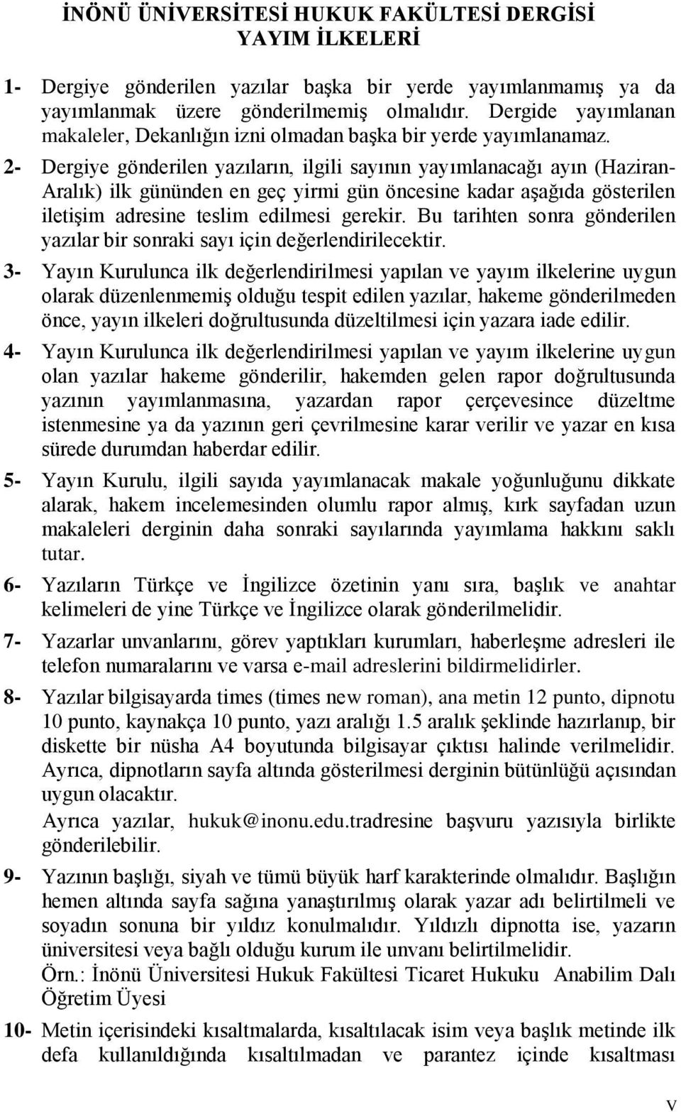 2- Dergiye gönderilen yazıların, ilgili sayının yayımlanacağı ayın (Haziran- Aralık) ilk gününden en geç yirmi gün öncesine kadar aşağıda gösterilen iletişim adresine teslim edilmesi gerekir.