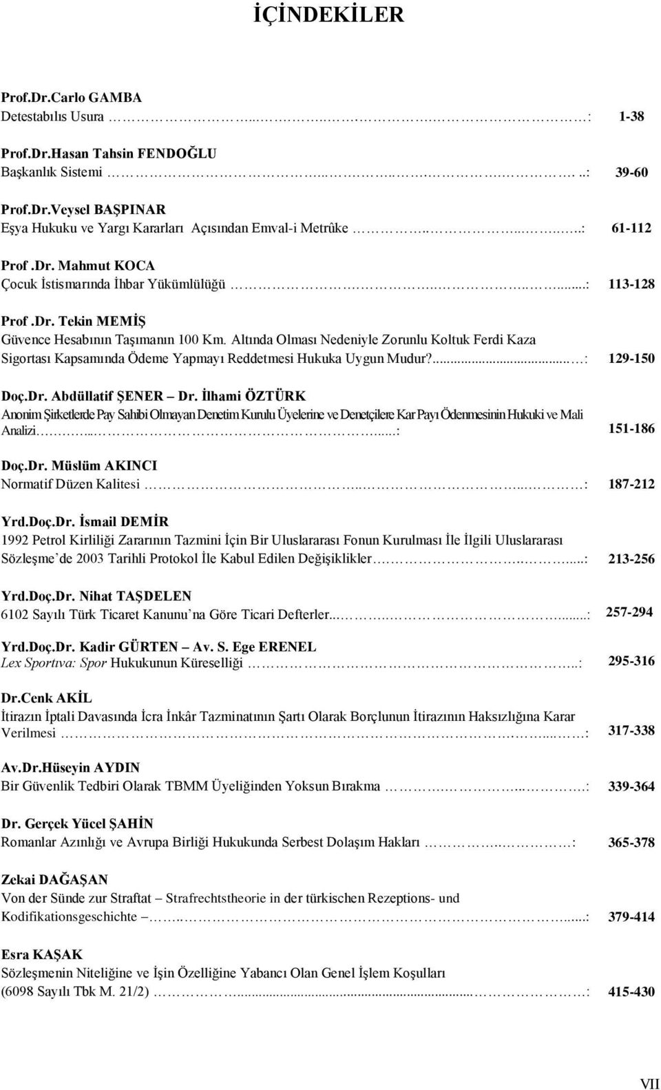 Altında Olması Nedeniyle Zorunlu Koltuk Ferdi Kaza Sigortası Kapsamında Ödeme Yapmayı Reddetmesi Hukuka Uygun Mudur?... : 129-150 Doç.Dr. Abdüllatif ŞENER Dr.