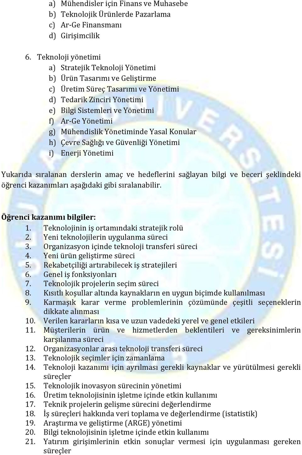 Mühendislik Yönetiminde Yasal Konular h) Çevre Sağlığı ve Güvenliği Yönetimi i) Enerji Yönetimi Yukarıda sıralanan derslerin amaç ve hedeflerini sağlayan bilgi ve beceri şeklindeki öğrenci