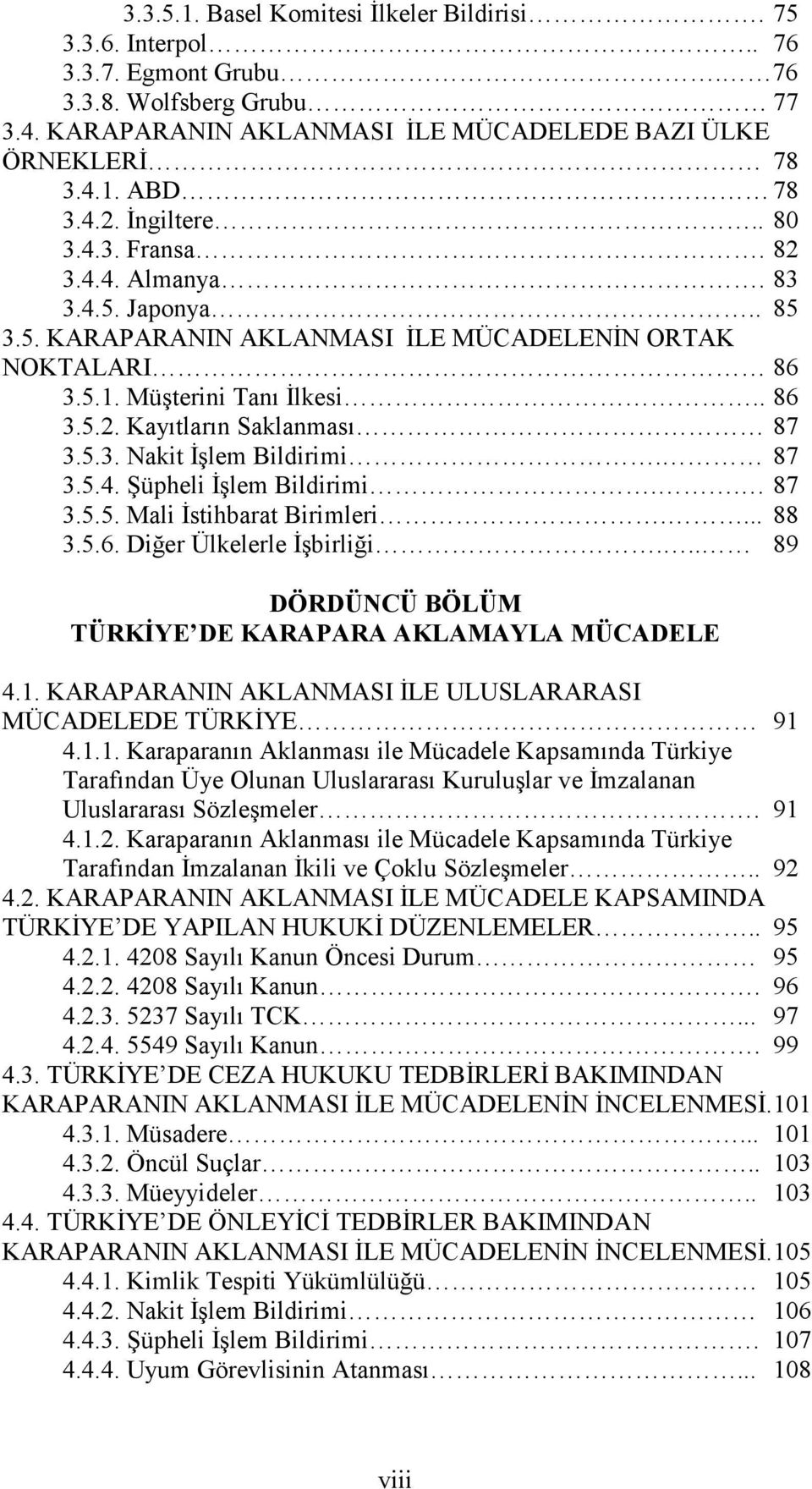 5.3. Nakit İşlem Bildirimi. 87 3.5.4. Şüpheli İşlem Bildirimi.. 87 3.5.5. Mali İstihbarat Birimleri.... 88 3.5.6. Diğer Ülkelerle İşbirliği... 89 DÖRDÜNCÜ BÖLÜM TÜRKİYE DE KARAPARA AKLAMAYLA MÜCADELE 4.