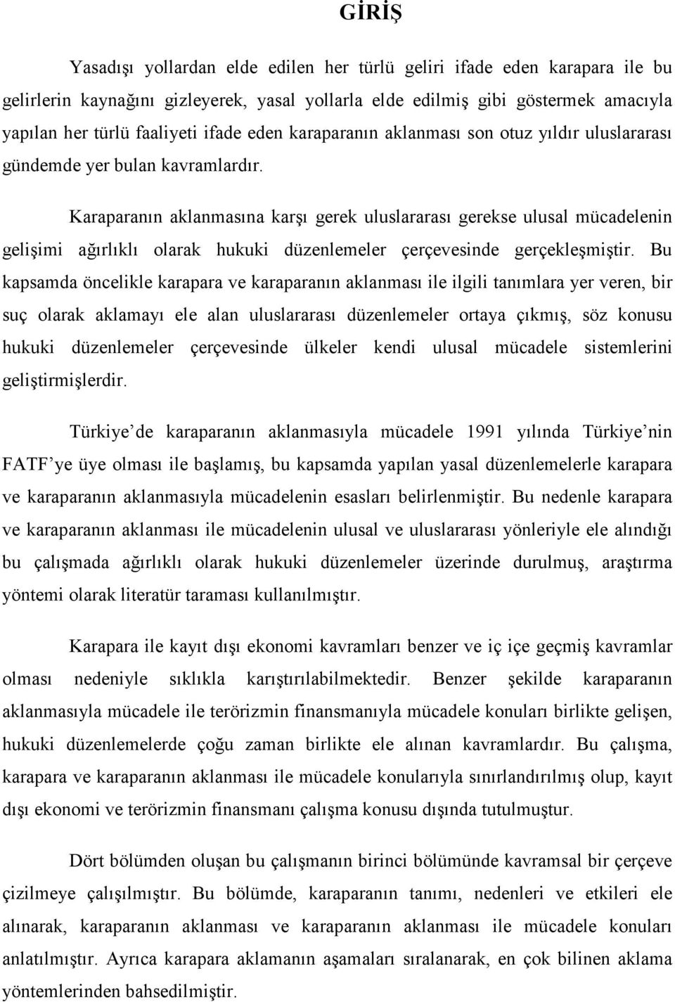 Karaparanın aklanmasına karşı gerek uluslararası gerekse ulusal mücadelenin gelişimi ağırlıklı olarak hukuki düzenlemeler çerçevesinde gerçekleşmiştir.