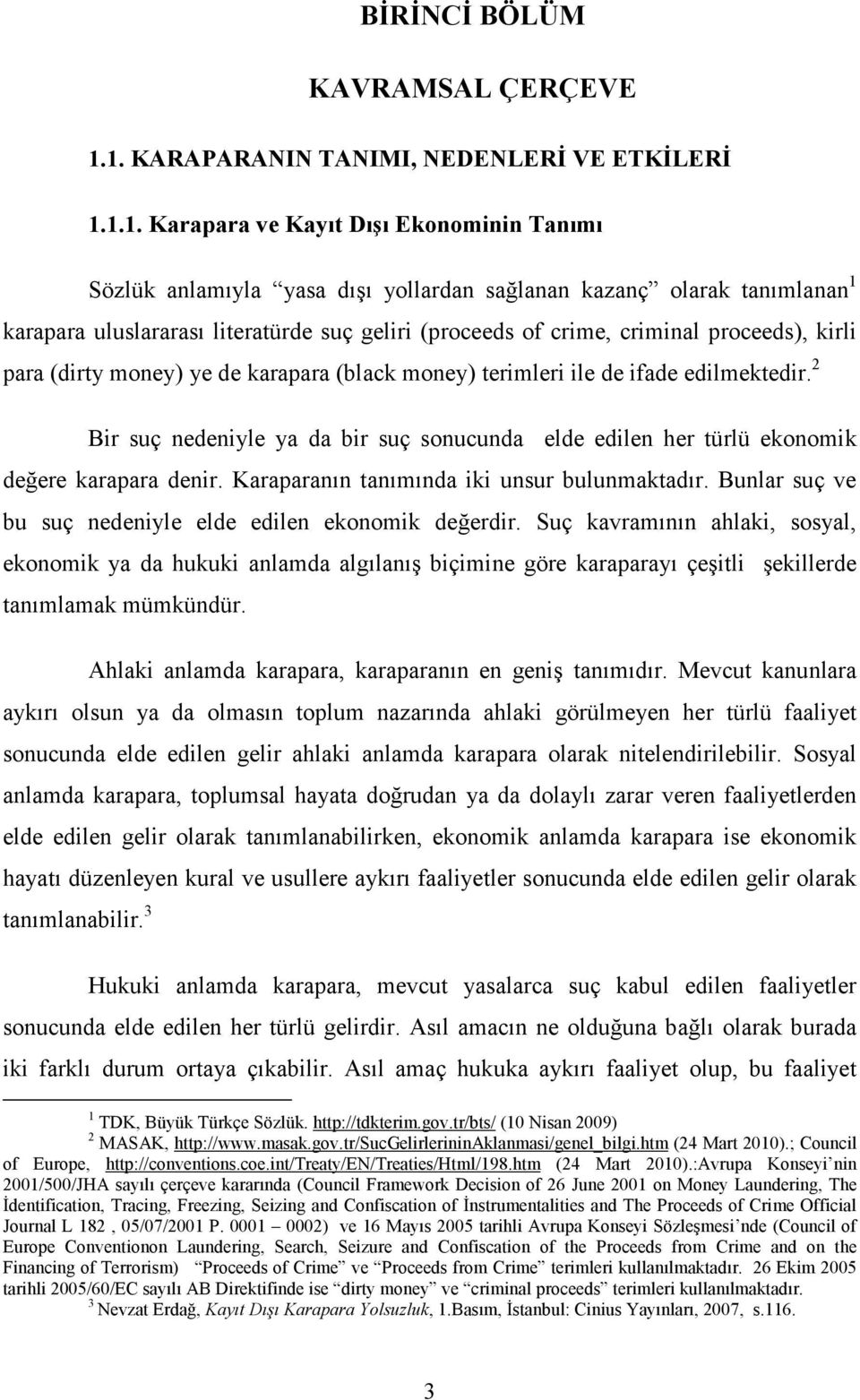 suç geliri (proceeds of crime, criminal proceeds), kirli para (dirty money) ye de karapara (black money) terimleri ile de ifade edilmektedir.