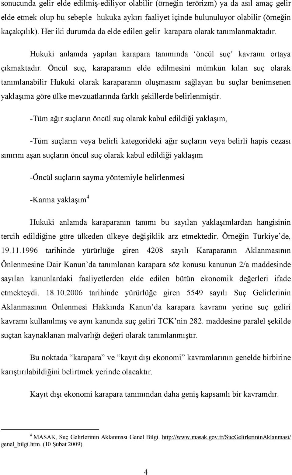 Öncül suç, karaparanın elde edilmesini mümkün kılan suç olarak tanımlanabilir Hukuki olarak karaparanın oluşmasını sağlayan bu suçlar benimsenen yaklaşıma göre ülke mevzuatlarında farklı şekillerde