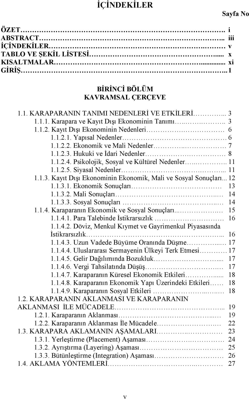 . 8 1.1.2.4. Psikolojik, Sosyal ve Kültürel Nedenler.... 11 1.1.2.5. Siyasal Nedenler.... 11 1.1.3. Kayıt Dışı Ekonominin Ekonomik, Mali ve Sosyal Sonuçları... 12 1.1.3.1. Ekonomik Sonuçları 13 1.1.3.2. Mali Sonuçları.