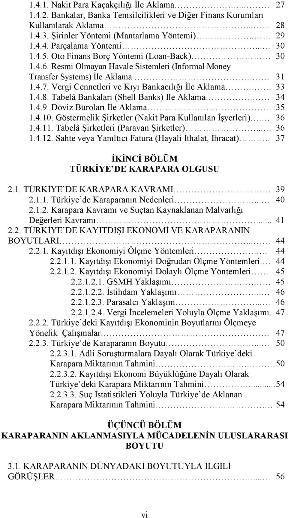 33 1.4.8. Tabelâ Bankaları (Shell Banks) İle Aklama. 34 1.4.9. Döviz Büroları İle Aklama 35 1.4.10. Göstermelik Şirketler (Nakit Para Kullanılan İşyerleri). 36 1.4.11.