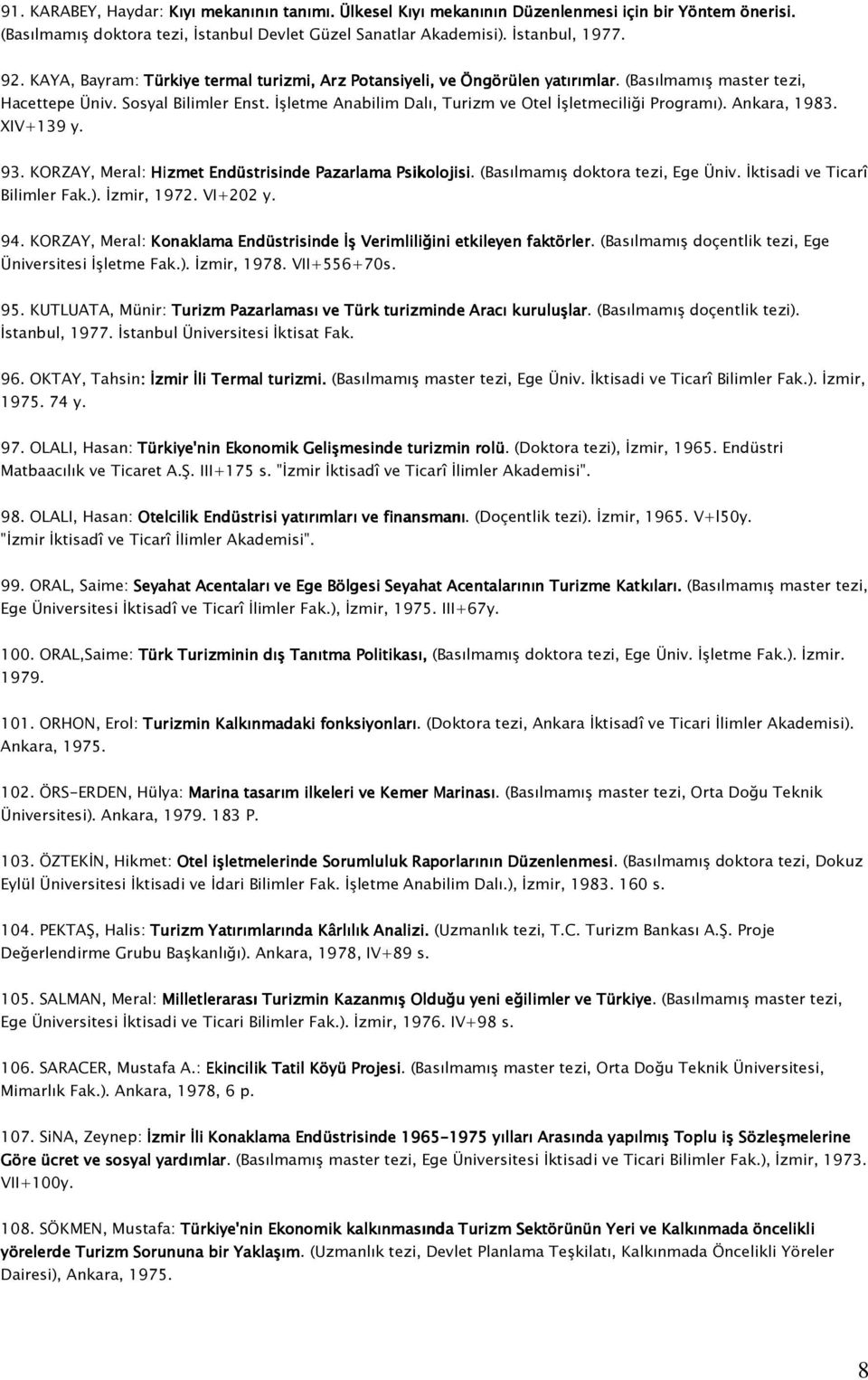 İşletme Anabilim Dalı, Turizm ve Otel İşletmeciliği Programı). Ankara, 1983. XIV+139 y. 93. KORZAY, Meral: Hizmet Endüstrisinde Pazarlama Psikolojisi. (Basılmamış doktora tezi, Ege Üniv.