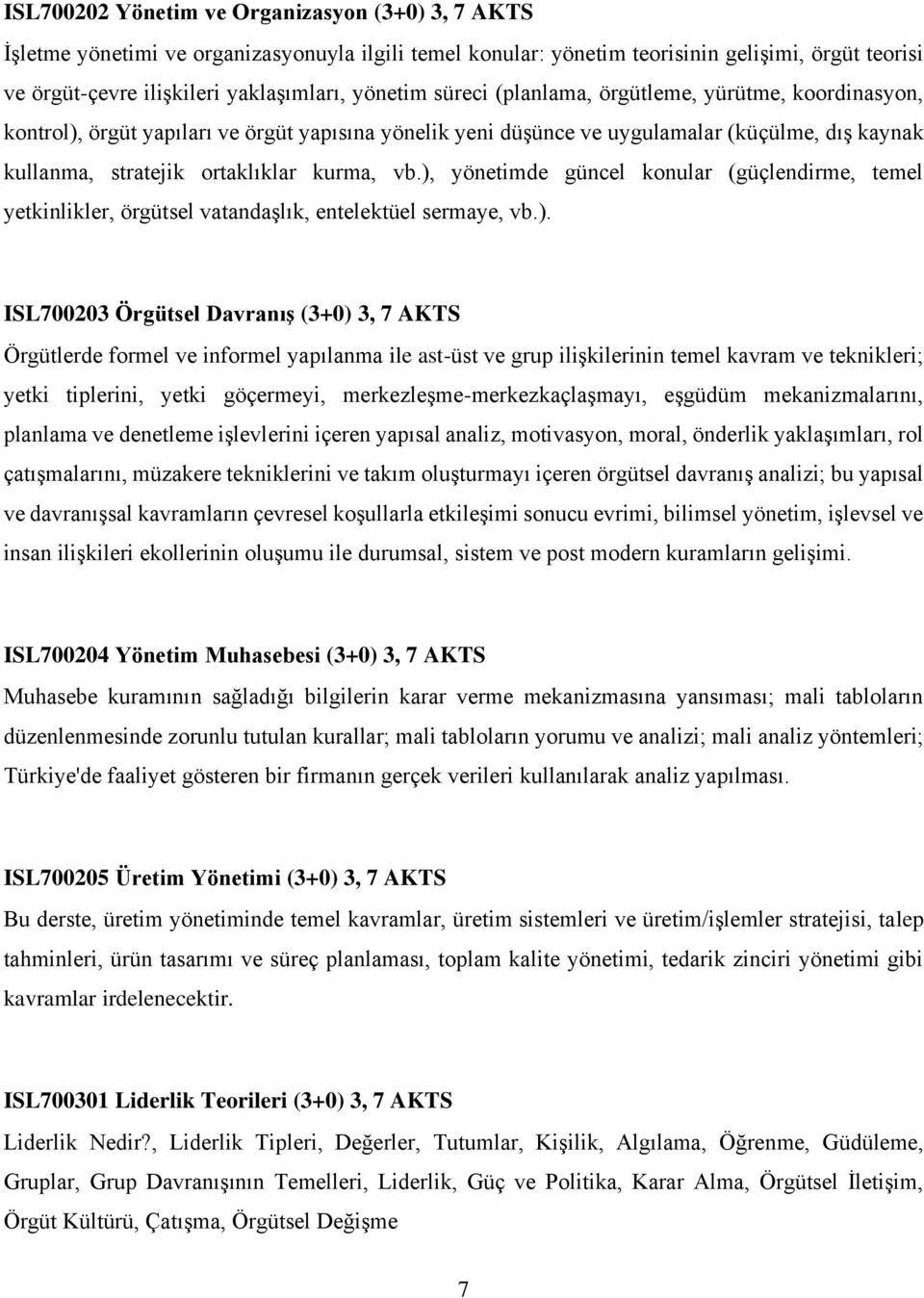 ), yönetimde güncel konular (güçlendirme, temel yetkinlikler, örgütsel vatandaşlık, entelektüel sermaye, vb.). ISL700203 Örgütsel Davranış (3+0) 3, 7 AKTS Örgütlerde formel ve informel yapılanma ile