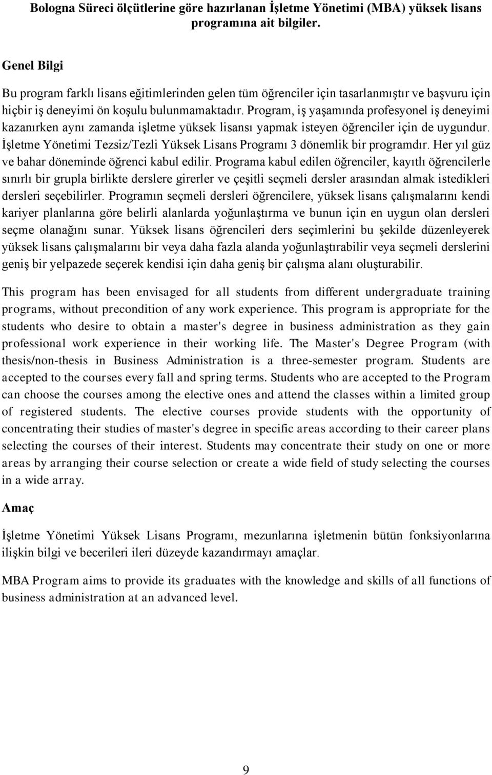 Program, iş yaşamında profesyonel iş deneyimi kazanırken aynı zamanda işletme yüksek lisansı yapmak isteyen öğrenciler için de uygundur.