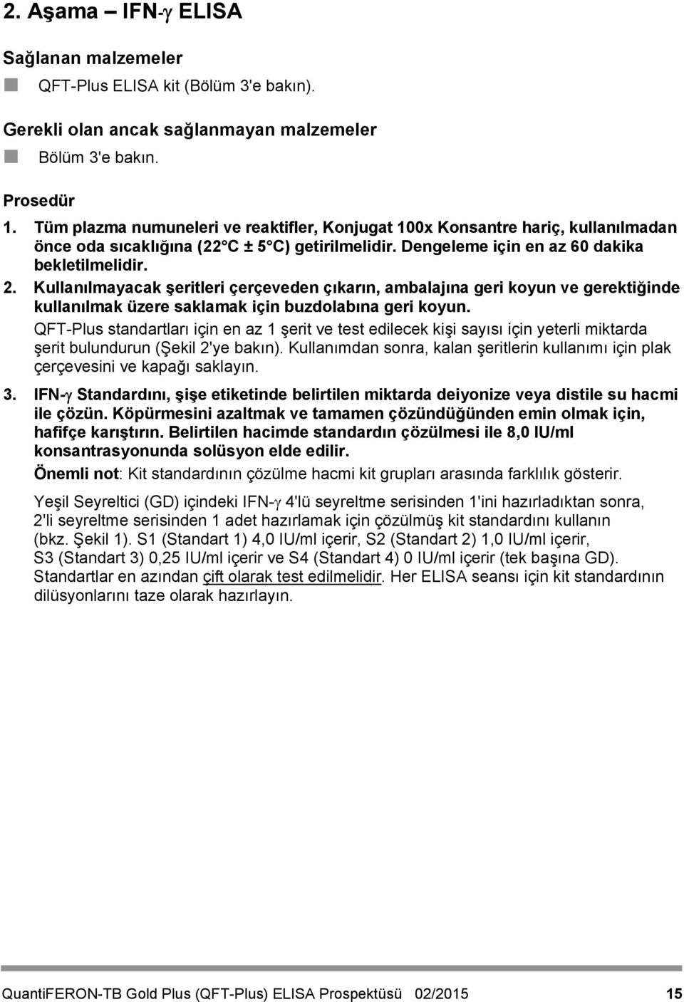 Kullanılmayacak şeritleri çerçeveden çıkarın, ambalajına geri koyun ve gerektiğinde kullanılmak üzere saklamak için buzdolabına geri koyun.