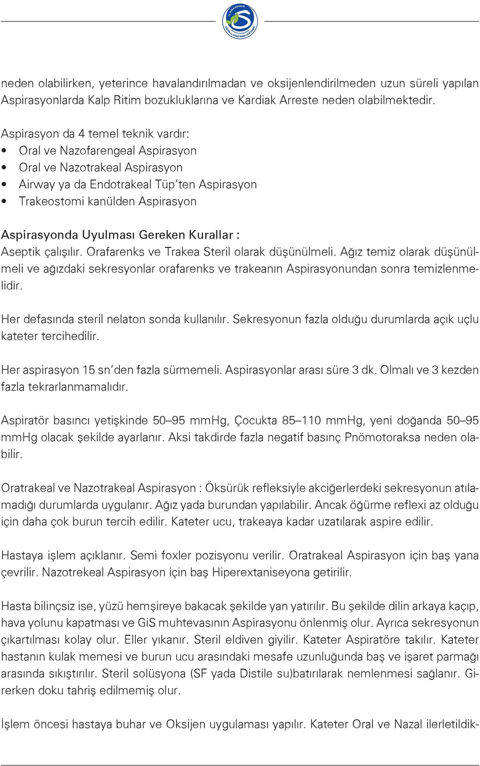 Gereken Kurallar : Aseptik çalışılır. Orafarenks ve Trakea Steril olarak düşünülmeli.