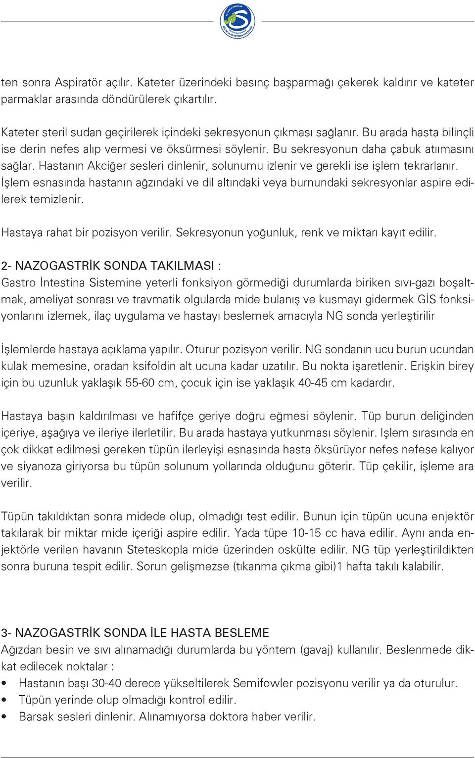 Hastanın Akciğer sesleri dinlenir, solunumu izlenir ve gerekli ise işlem tekrarlanır. İşlem esnasında hastanın ağzındaki ve dil altındaki veya burnundaki sekresyonlar aspire edilerek temizlenir.