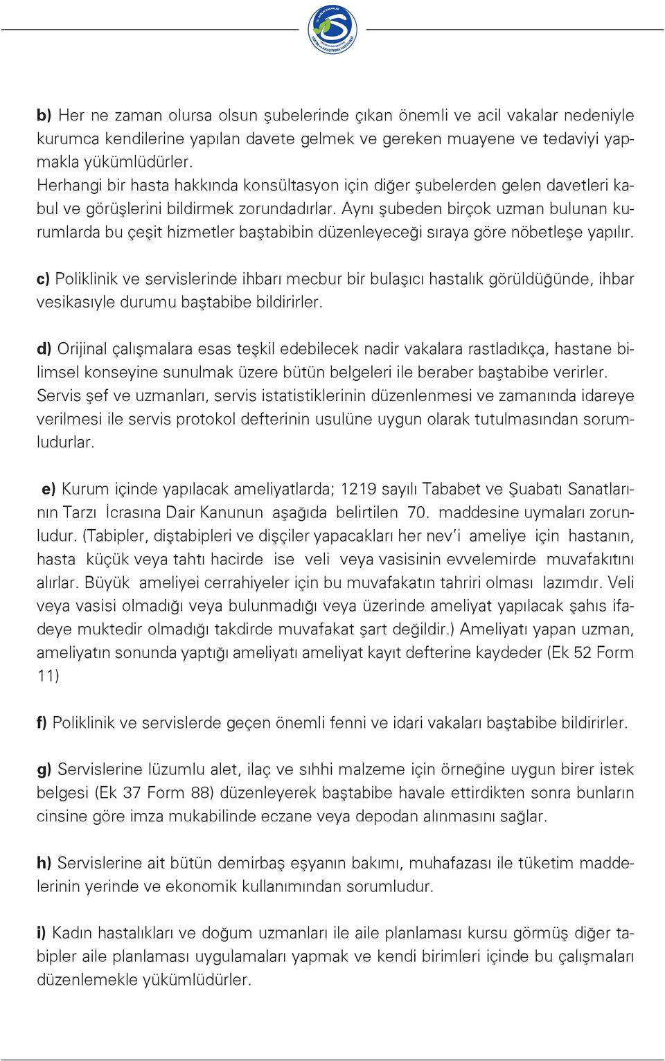 Aynı şubeden birçok uzman bulunan kurumlarda bu çeşit hizmetler baştabibin düzenleyeceği sıraya göre nöbetleşe yapılır.