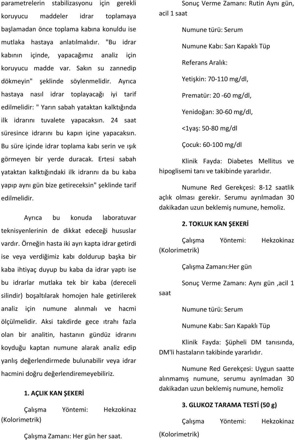 Ayrıca hastaya nasıl idrar toplayacağı iyi tarif edilmelidir: " Yarın sabah yataktan kalktığında ilk idrarını tuvalete yapacaksın. 24 saat süresince idrarını bu kapın içine yapacaksın.