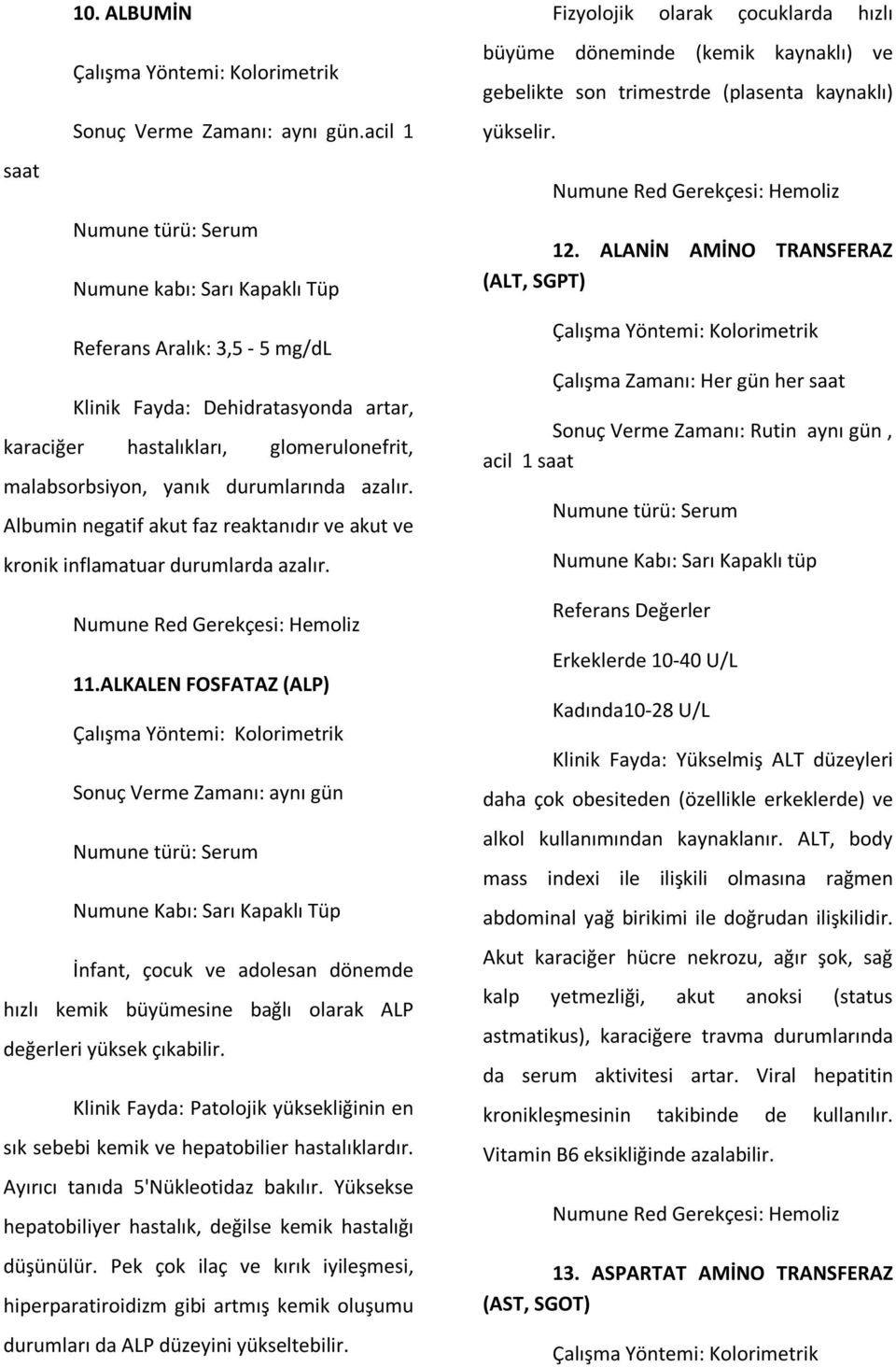 ALANİN AMİNO TRANSFERAZ (ALT, SGPT) Referans Aralık: 3,5-5 mg/dl Klinik Fayda: Dehidratasyonda artar, karaciğer hastalıkları, glomerulonefrit, malabsorbsiyon, yanık durumlarında azalır.