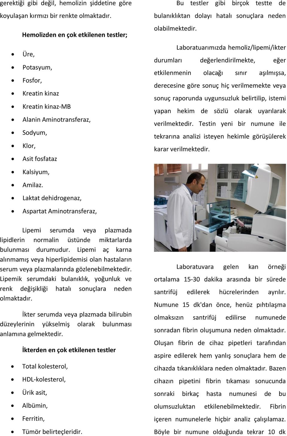 Laktat dehidrogenaz, Aspartat Aminotransferaz, Lipemi serumda veya plazmada lipidlerin normalin üstünde miktarlarda bulunması durumudur.