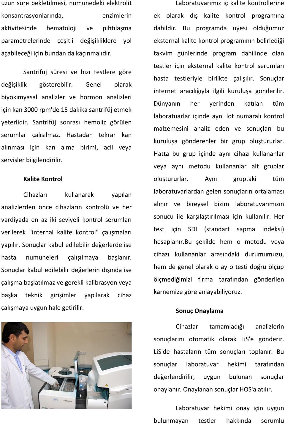 Santrifüj sonrası hemoliz görülen serumlar çalışılmaz. Hastadan tekrar kan alınması için kan alma birimi, acil veya servisler bilgilendirilir.