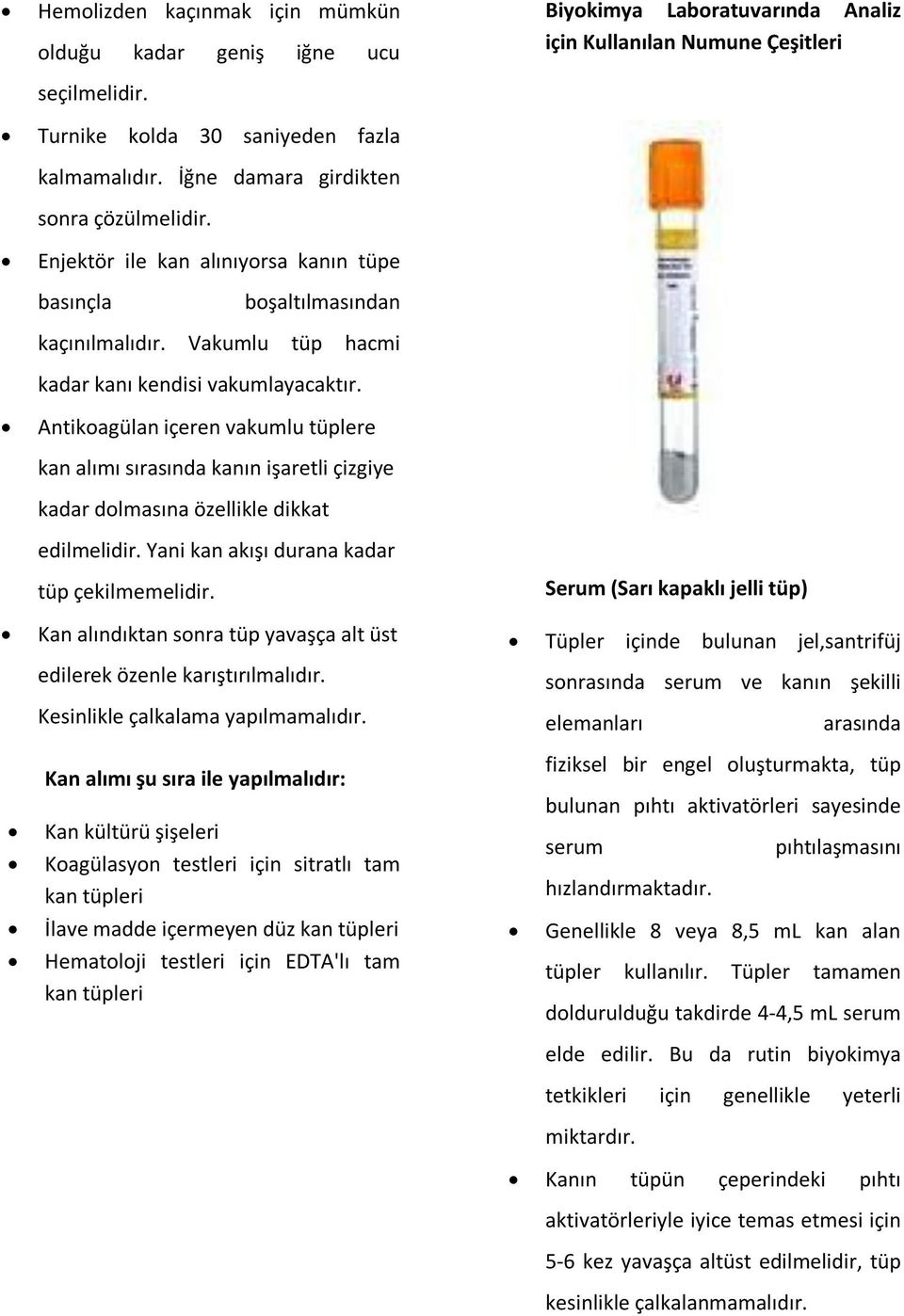 Antikoagülan içeren vakumlu tüplere kan alımı sırasında kanın işaretli çizgiye kadar dolmasına özellikle dikkat edilmelidir. Yani kan akışı durana kadar tüp çekilmemelidir.