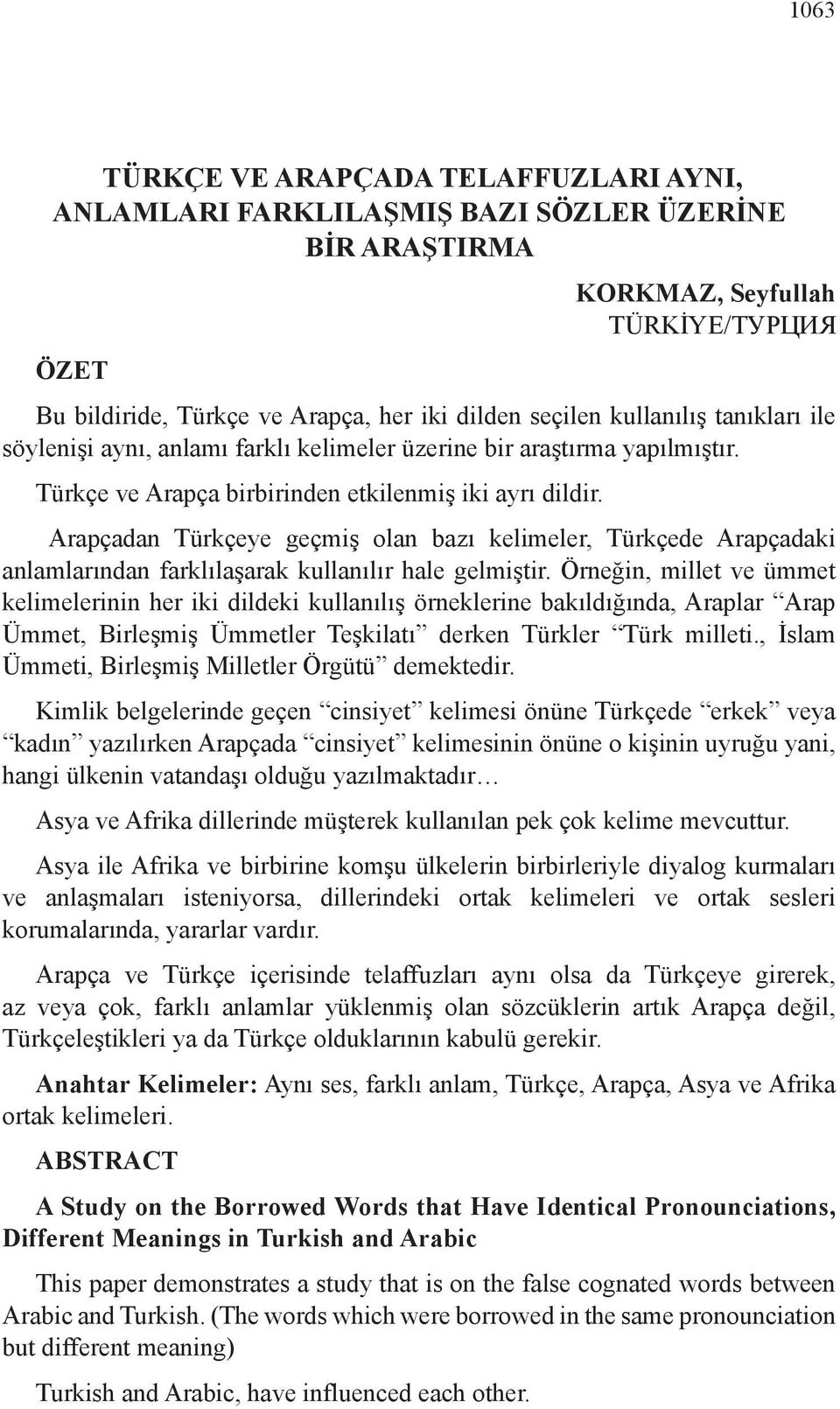 Arapçadan Türkçeye geçmiş olan bazı kelimeler, Türkçede Arapçadaki anlamlarından farklılaşarak kullanılır hale gelmiştir.