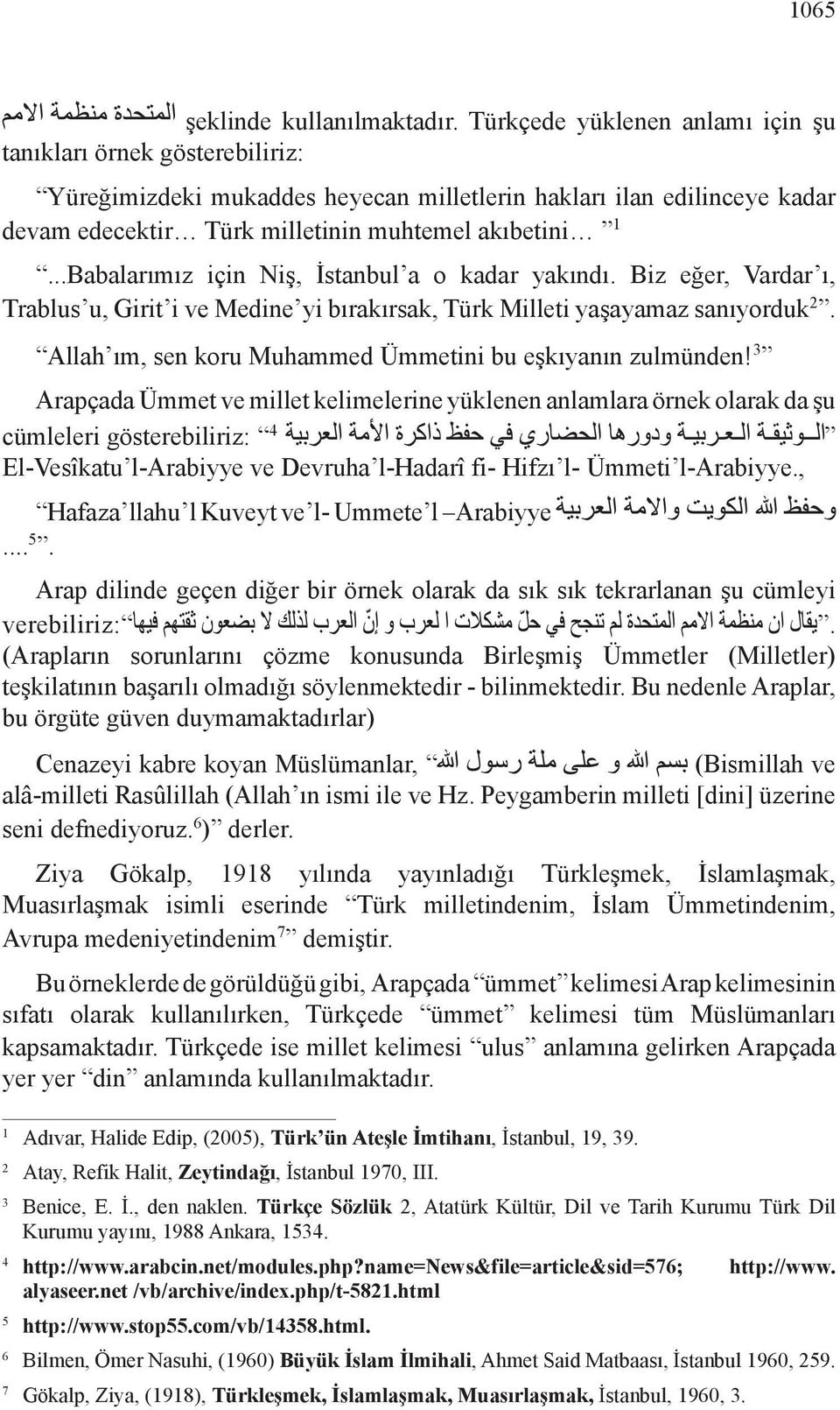 ..Babalarımız için Niş, İstanbul a o kadar yakındı. Biz eğer, Vardar ı, Trablus u, Girit i ve Medine yi bırakırsak, Türk Milleti yaşayamaz sanıyorduk 2.