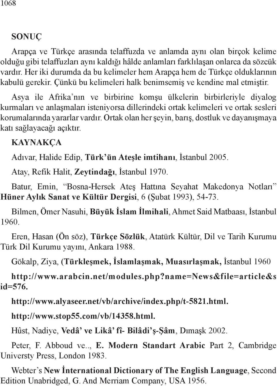 Asya ile Afrika nın ve birbirine komşu ülkelerin birbirleriyle diyalog kurmaları ve anlaşmaları isteniyorsa dillerindeki ortak kelimeleri ve ortak sesleri korumalarında yararlar vardır.