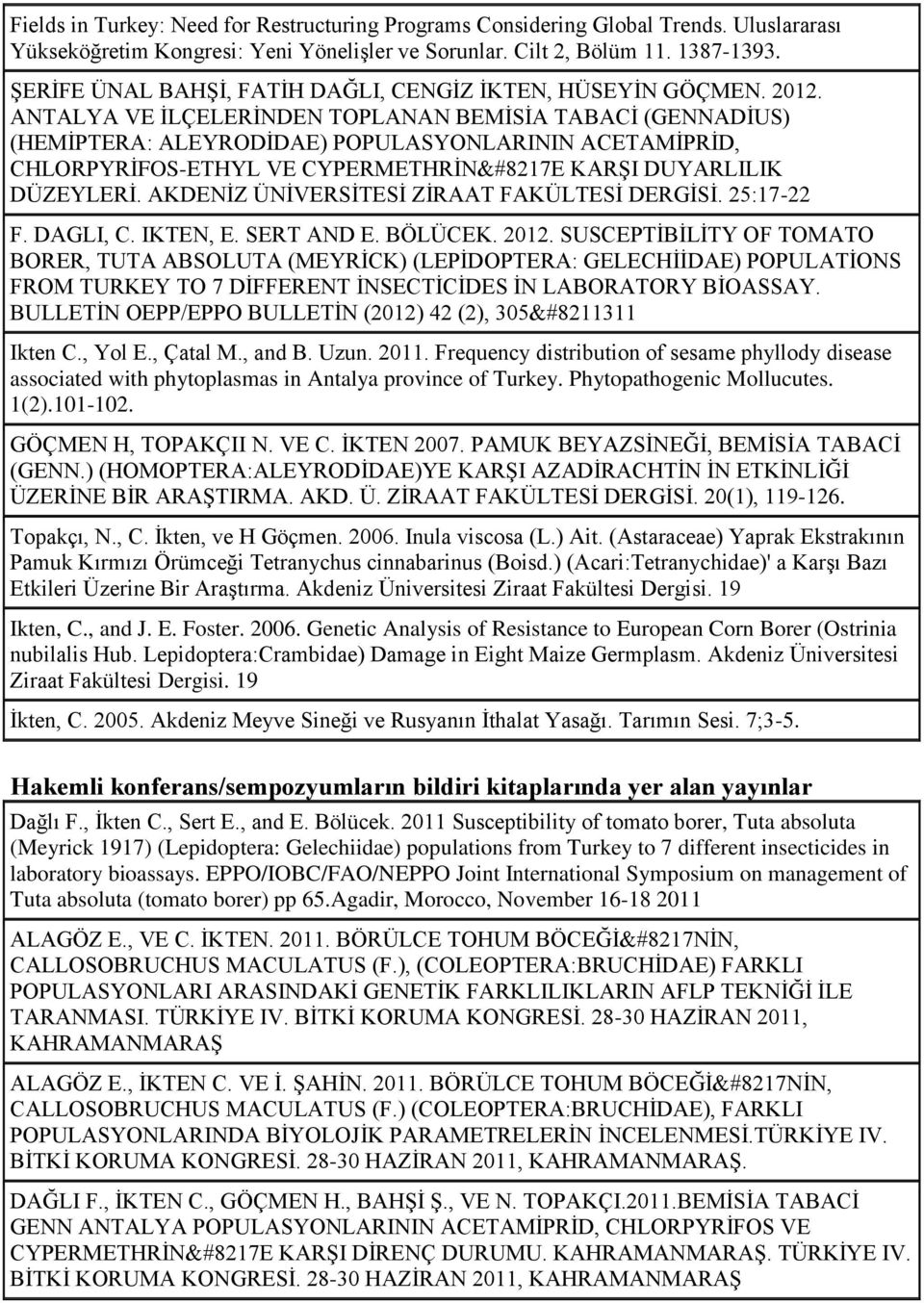 ANTALYA VE İLÇELERİNDEN TOPLANAN BEMİSİA TABACİ (GENNADİUS) (HEMİPTERA: ALEYRODİDAE) POPULASYONLARININ ACETAMİPRİD, CHLORPYRİFOS-ETHYL VE CYPERMETHRİN&#8217E KARŞI DUYARLILIK DÜZEYLERİ.