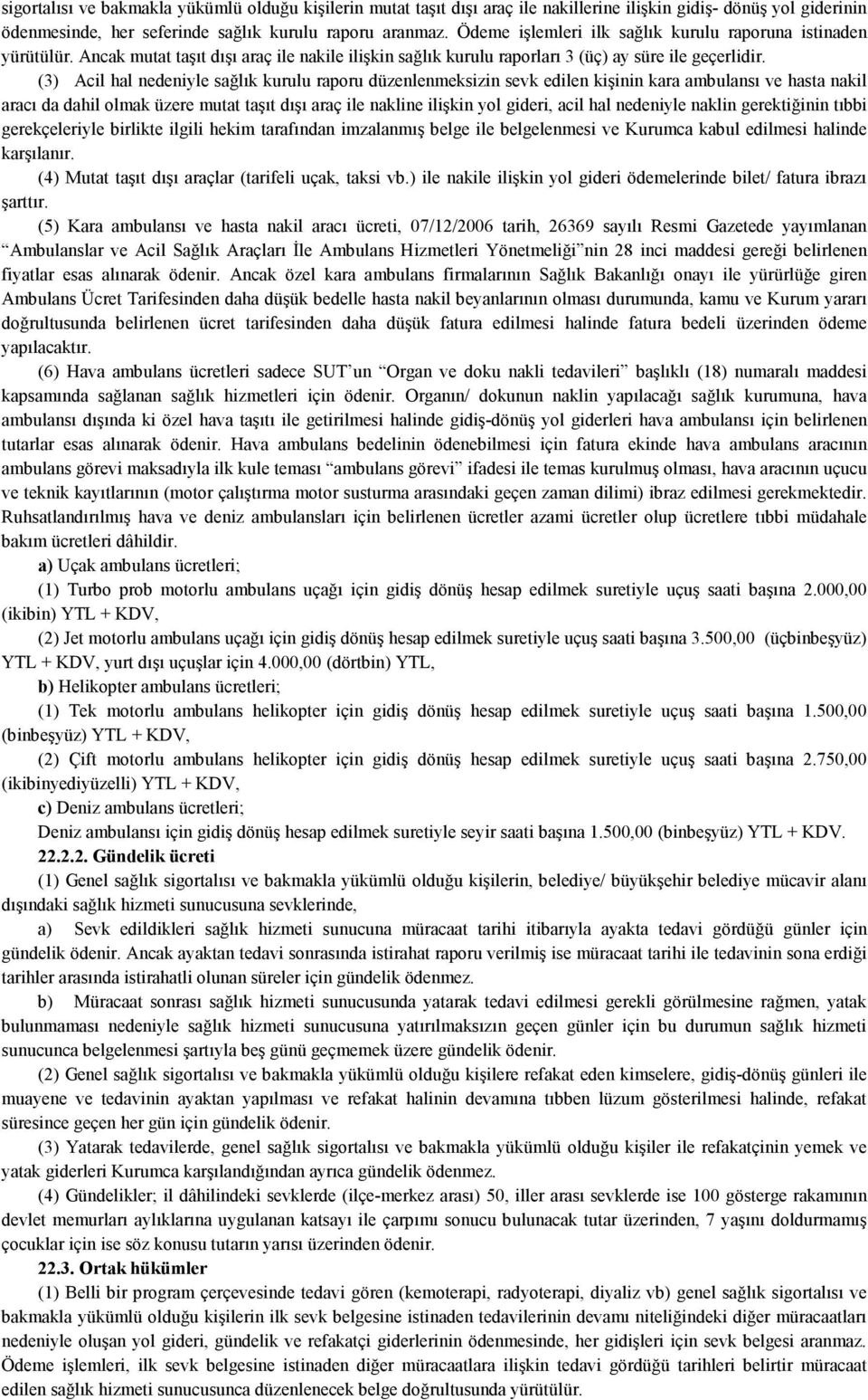 (3) Acil hal nedeniyle sağlık kurulu raporu düzenlenmeksizin sevk edilen kişinin kara ambulansı ve hasta nakil aracı da dahil olmak üzere mutat taşıt dışı araç ile nakline ilişkin yol gideri, acil