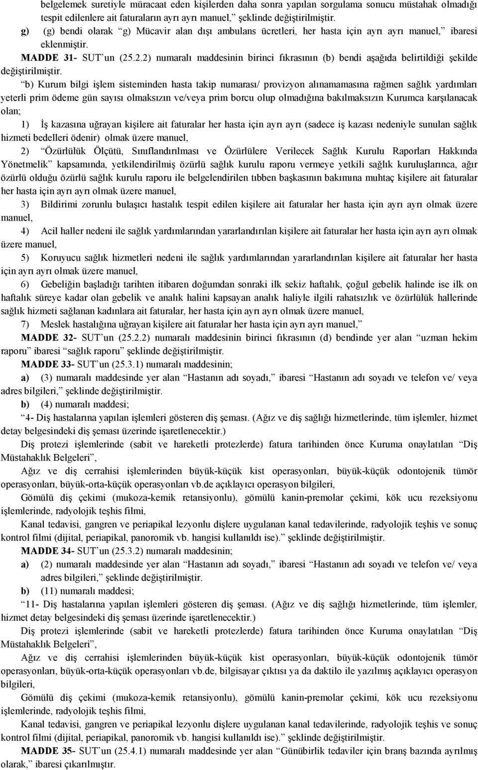 .2.2) numaralı maddesinin birinci fıkrasının (b) bendi aşağıda belirtildiği şekilde b) Kurum bilgi işlem sisteminden hasta takip numarası/ provizyon alınamamasına rağmen sağlık yardımları yeterli