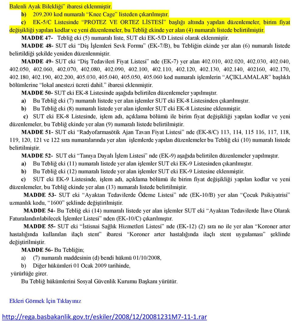 belirtilmiştir. MADDE 47- Tebliğ eki (5) numaralı liste, SUT eki EK-5/D Listesi olarak eklenmiştir.