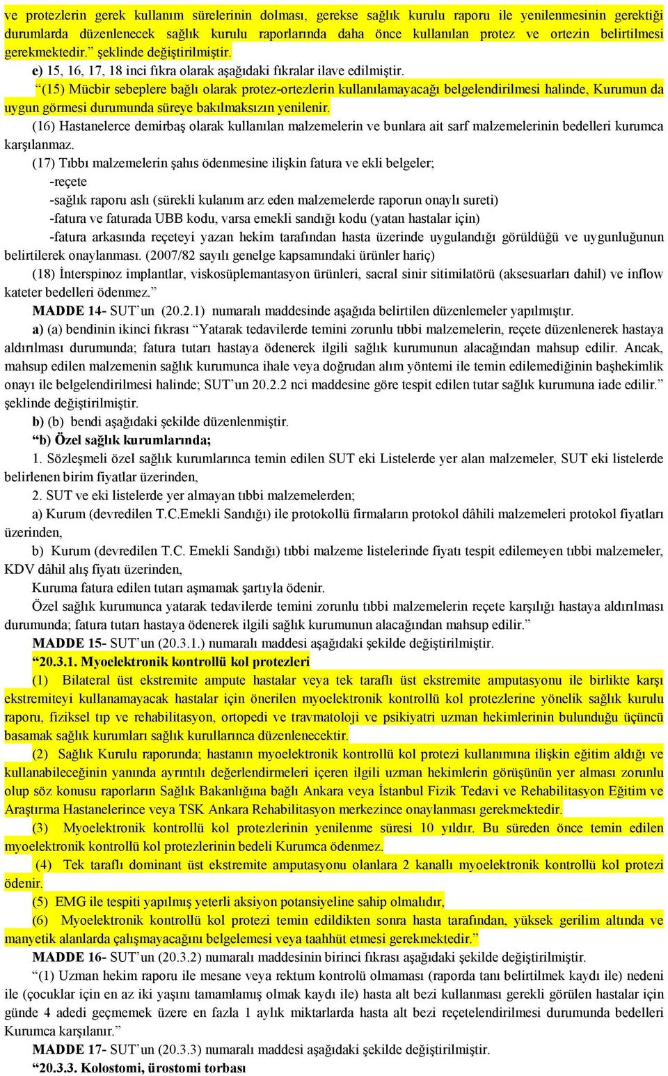 (15) Mücbir sebeplere bağlı olarak protez-ortezlerin kullanılamayacağı belgelendirilmesi halinde, Kurumun da uygun görmesi durumunda süreye bakılmaksızın yenilenir.