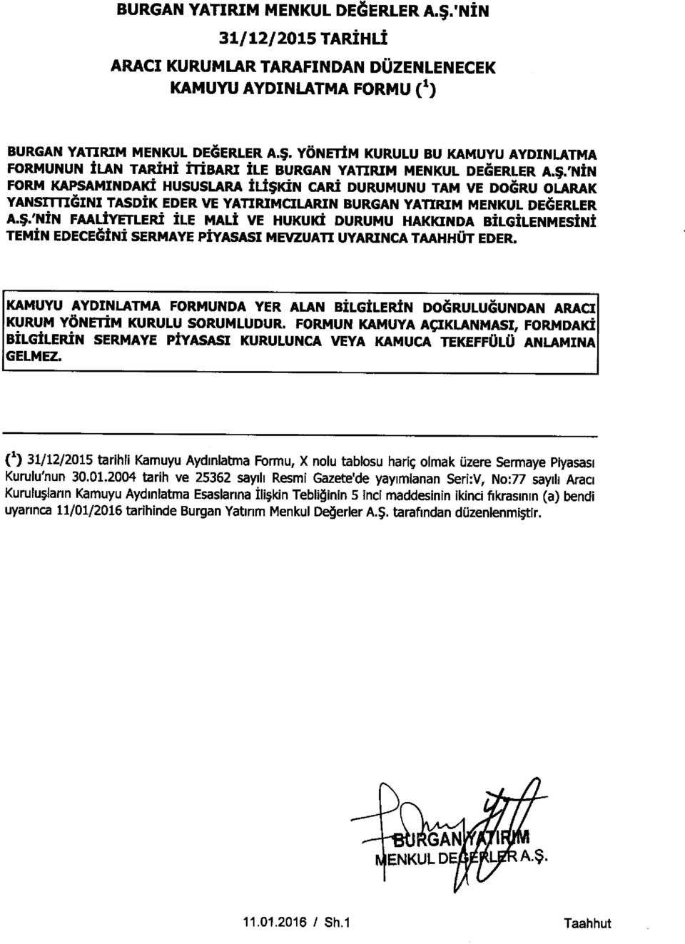 KAMUYU AYDINLATMA FORMUNDA YER ALAN BILGILERIN DOGRULUGUNDAN ARACI KURUM YONETIM KURULU SORUMLUDUR. FORMUN KAMUYA AcIKLANMASI, FORMDAK!