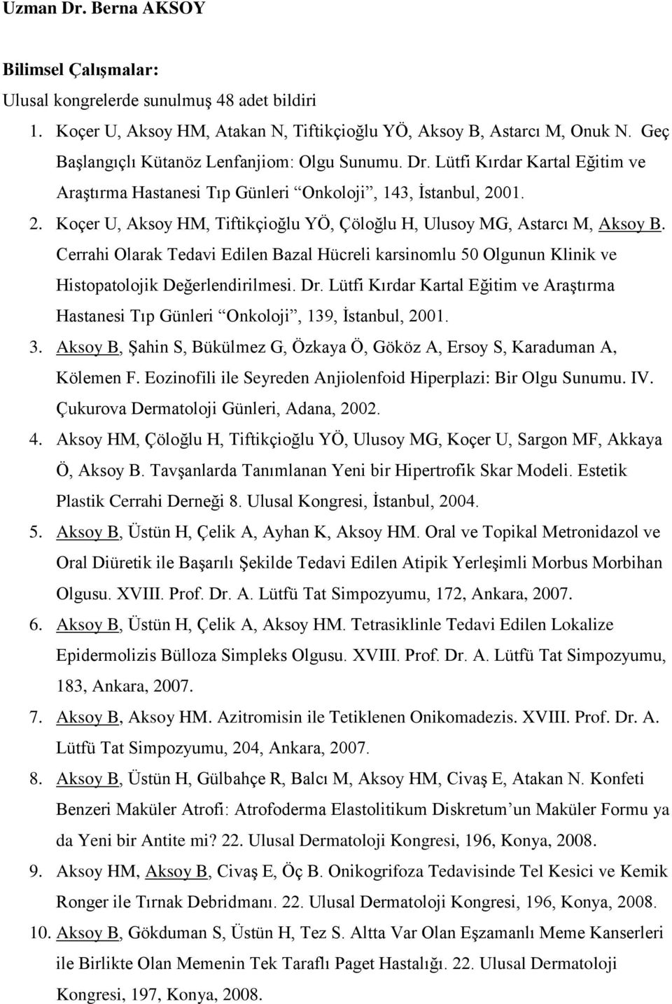 01. 2. Koçer U, Aksoy HM, Tiftikçioğlu YÖ, Çöloğlu H, Ulusoy MG, Astarcı M, Aksoy B. Cerrahi Olarak Tedavi Edilen Bazal Hücreli karsinomlu 50 Olgunun Klinik ve Histopatolojik Değerlendirilmesi. Dr.