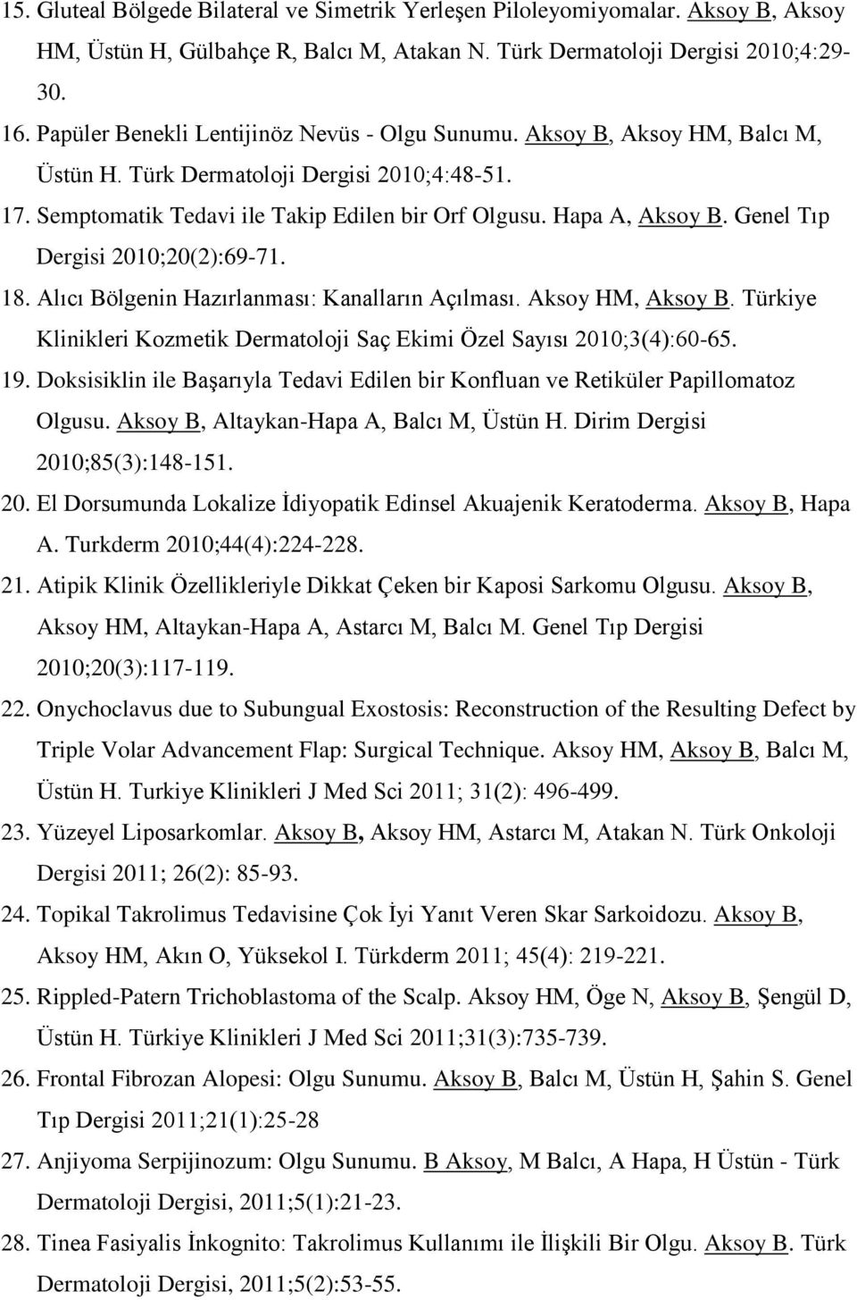 Genel Tıp Dergisi 2010;20(2):69-71. 18. Alıcı Bölgenin Hazırlanması: Kanalların Açılması. Aksoy HM, Aksoy B. Türkiye Klinikleri Kozmetik Dermatoloji Saç Ekimi Özel Sayısı 2010;3(4):60-65. 19.