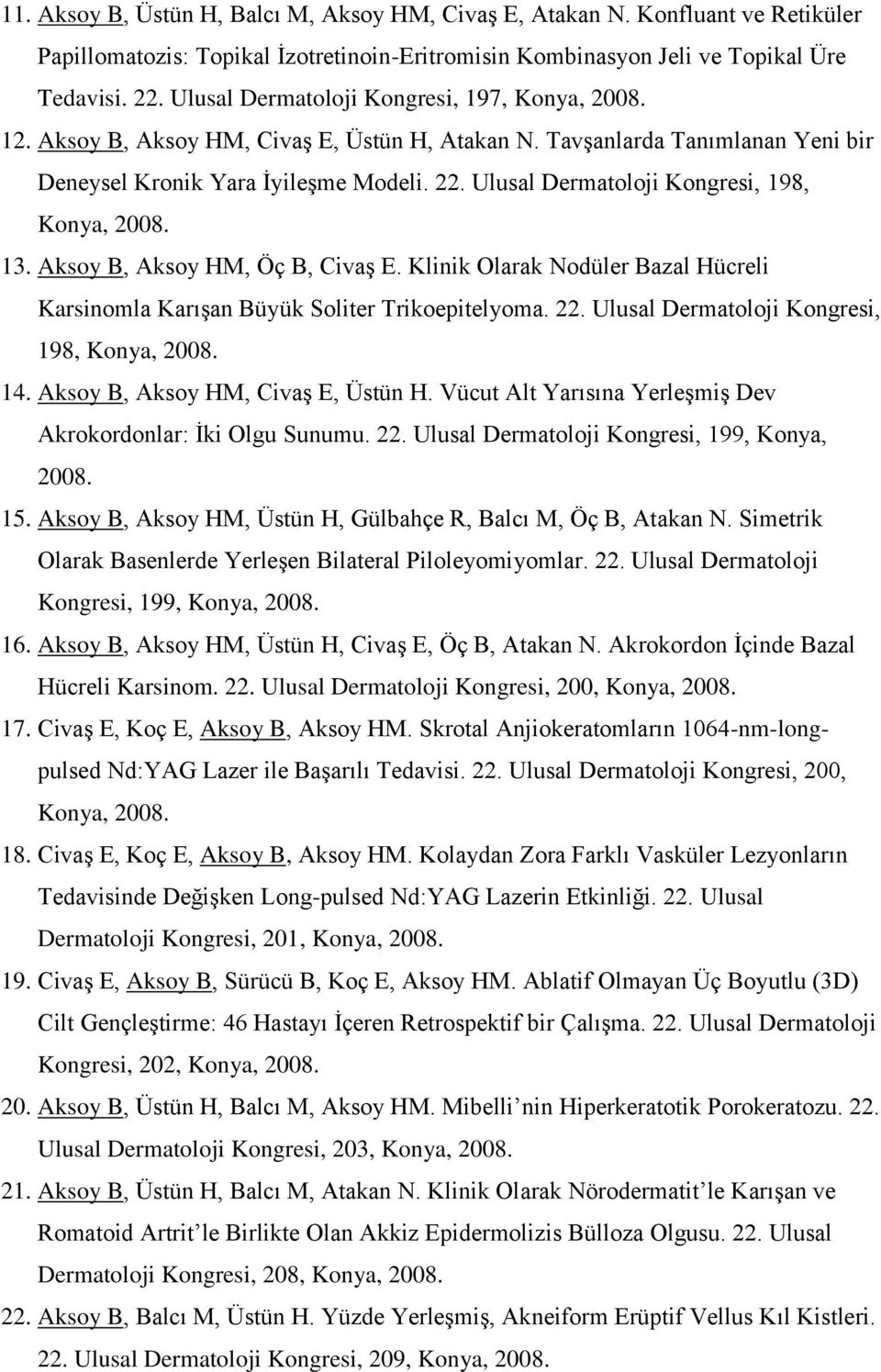 Ulusal Dermatoloji Kongresi, 198, Konya, 2008. 13. Aksoy B, Aksoy HM, Öç B, Civaş E. Klinik Olarak Nodüler Bazal Hücreli Karsinomla Karışan Büyük Soliter Trikoepitelyoma. 22.