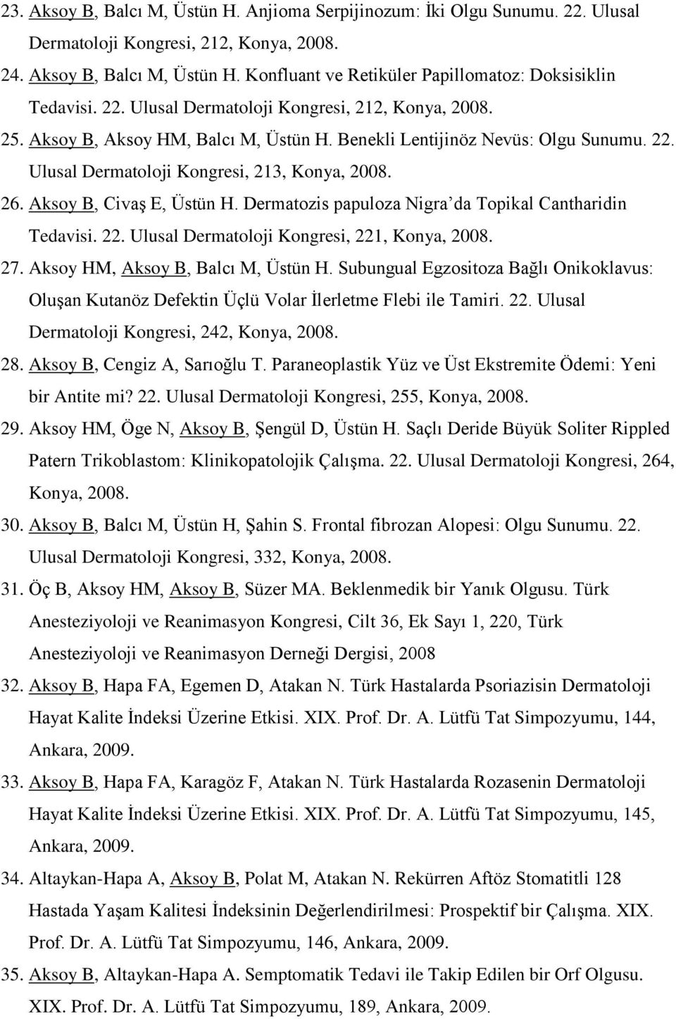 Aksoy B, Civaş E, Üstün H. Dermatozis papuloza Nigra da Topikal Cantharidin Tedavisi. 22. Ulusal Dermatoloji Kongresi, 221, Konya, 2008. 27. Aksoy HM, Aksoy B, Balcı M, Üstün H.