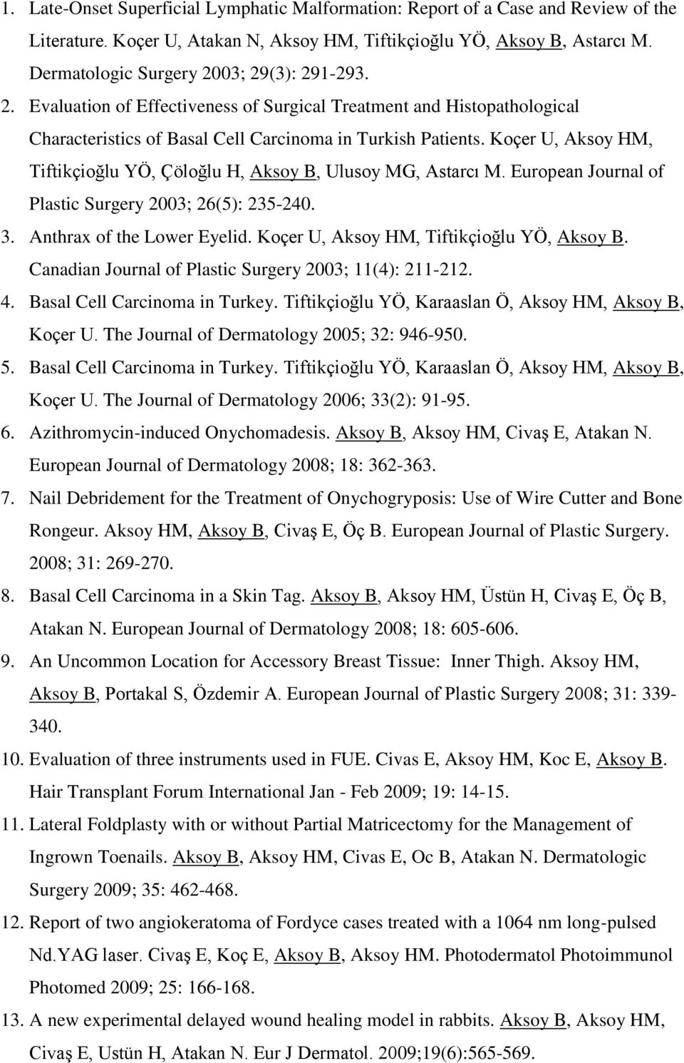Koçer U, Aksoy HM, Tiftikçioğlu YÖ, Çöloğlu H, Aksoy B, Ulusoy MG, Astarcı M. European Journal of Plastic Surgery 2003; 26(5): 235-240. 3. Anthrax of the Lower Eyelid.