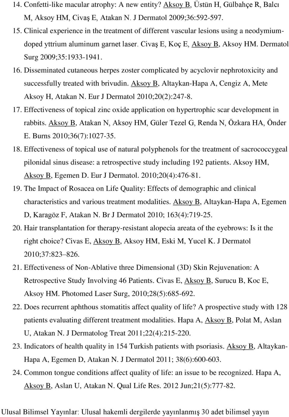 Disseminated cutaneous herpes zoster complicated by acyclovir nephrotoxicity and successfully treated with brivudin. Aksoy B, Altaykan-Hapa A, Cengiz A, Mete Aksoy H, Atakan N.