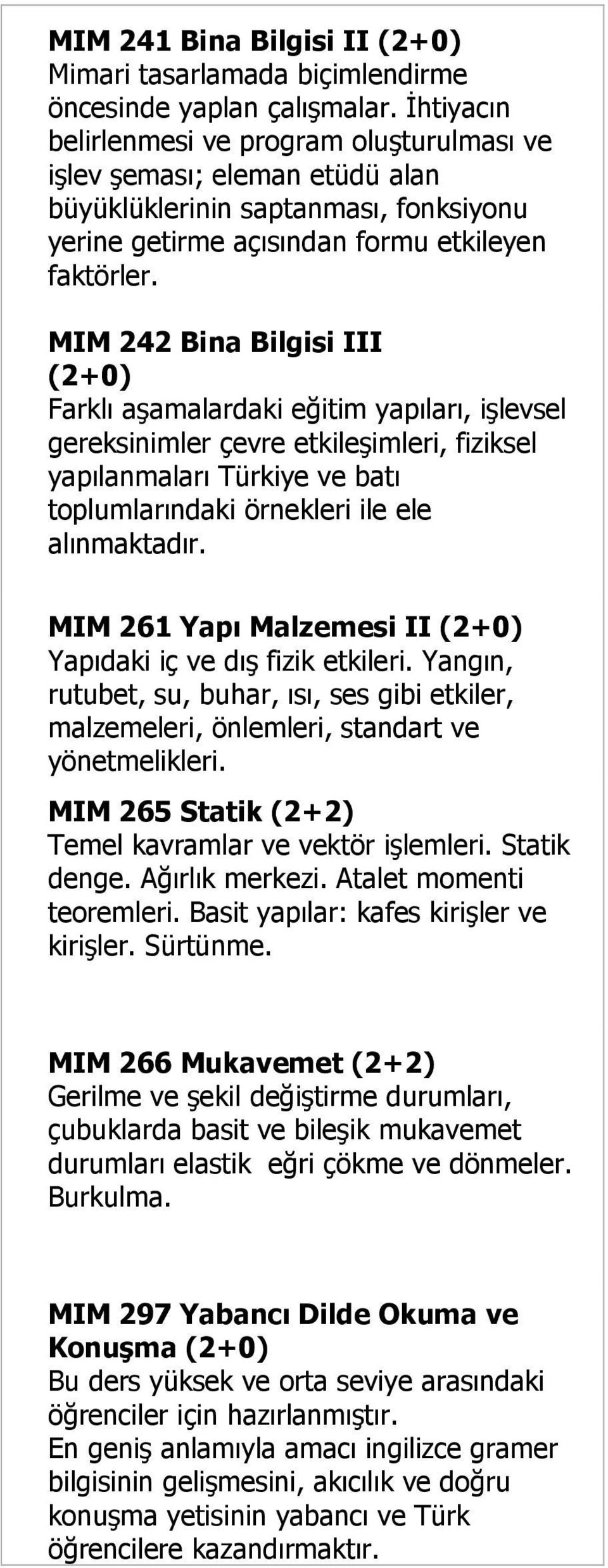 MIM 242 Bina Bilgisi III Farklı aşamalardaki eğitim yapıları, işlevsel gereksinimler çevre etkileşimleri, fiziksel yapılanmaları Türkiye ve batı toplumlarındaki örnekleri ile ele alınmaktadır.