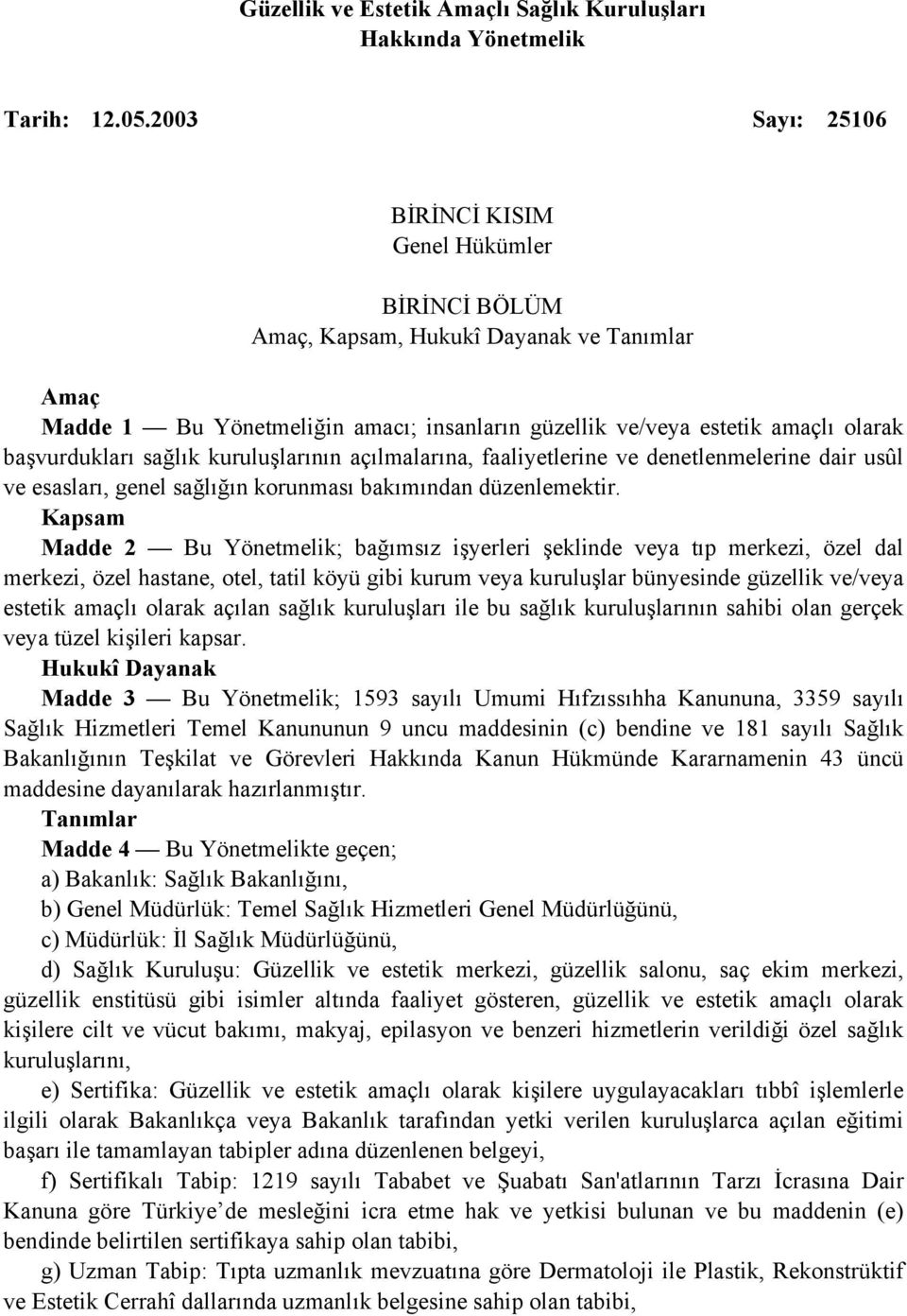 başvurdukları sağlık kuruluşlarının açılmalarına, faaliyetlerine ve denetlenmelerine dair usûl ve esasları, genel sağlığın korunması bakımından düzenlemektir.