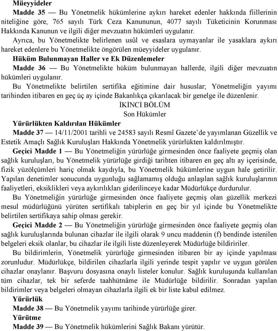 Hüküm Bulunmayan Haller ve Ek Düzenlemeler Madde 36 Bu Yönetmelikte hüküm bulunmayan hallerde, ilgili diğer mevzuatın hükümleri uygulanır.