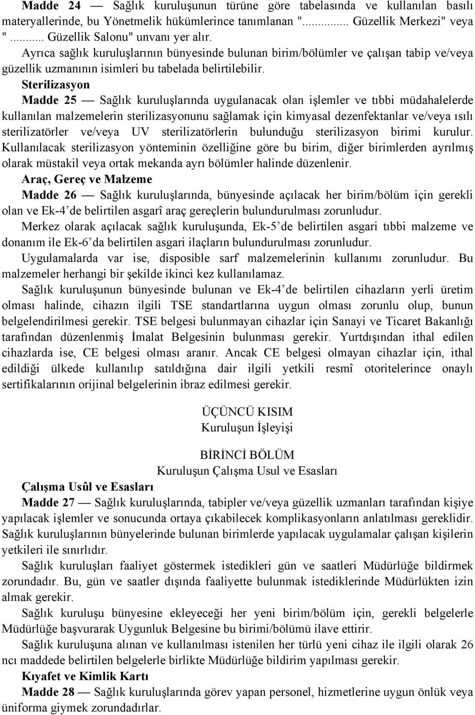 Sterilizasyon Madde 25 Sağlık kuruluşlarında uygulanacak olan işlemler ve tıbbi müdahalelerde kullanılan malzemelerin sterilizasyonunu sağlamak için kimyasal dezenfektanlar ve/veya ısılı