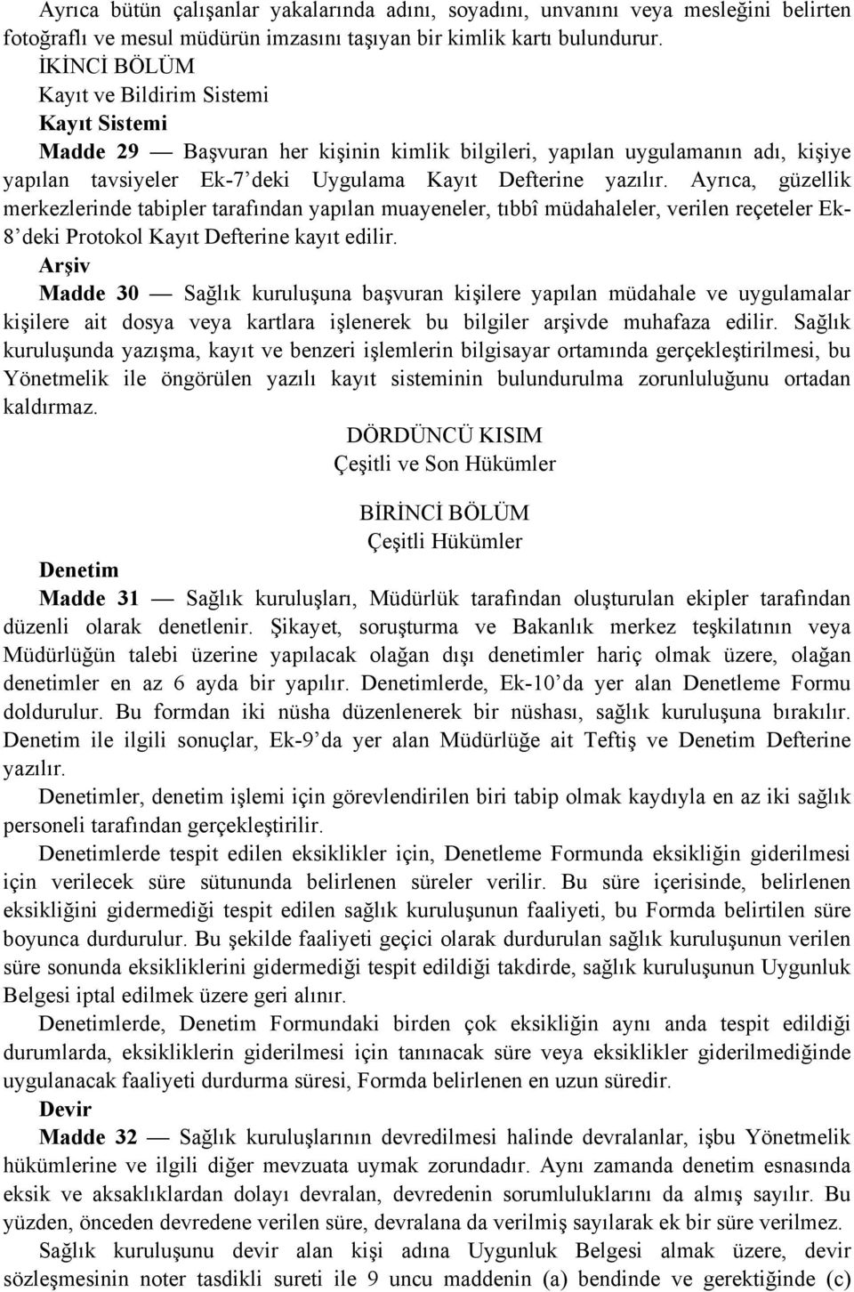 Ayrıca, güzellik merkezlerinde tabipler tarafından yapılan muayeneler, tıbbî müdahaleler, verilen reçeteler Ek- 8 deki Protokol Kayıt Defterine kayıt edilir.