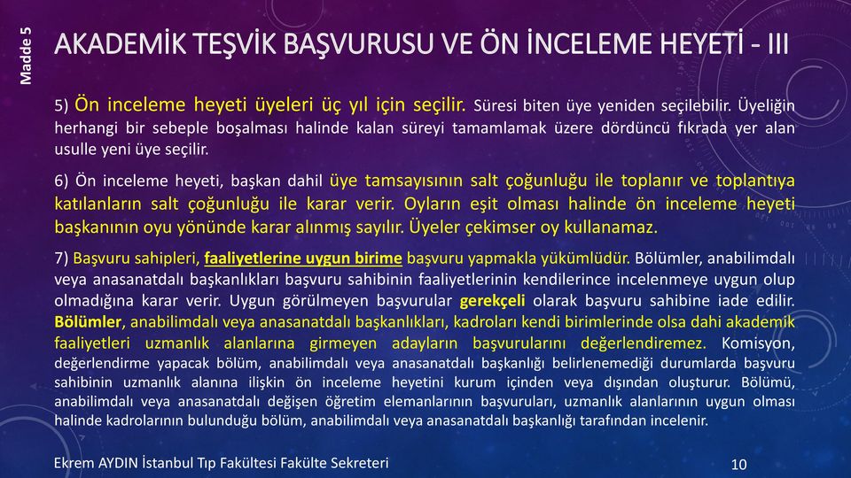 6) Ön inceleme heyeti, başkan dahil üye tamsayısının salt çoğunluğu ile toplanır ve toplantıya katılanların salt çoğunluğu ile karar verir.