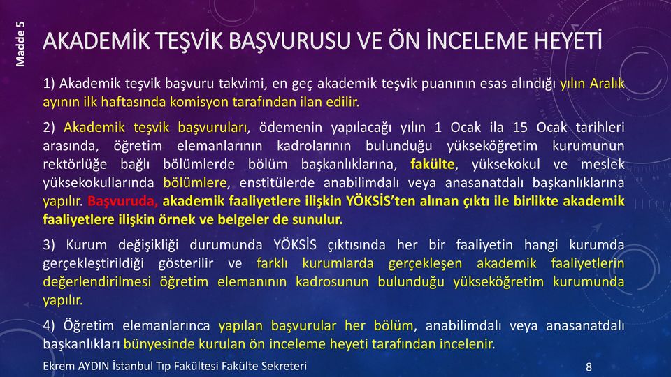 2) Akademik teşvik başvuruları, ödemenin yapılacağı yılın 1 Ocak ila 15 Ocak tarihleri arasında, öğretim elemanlarının kadrolarının bulunduğu yükseköğretim kurumunun rektörlüğe bağlı bölümlerde bölüm