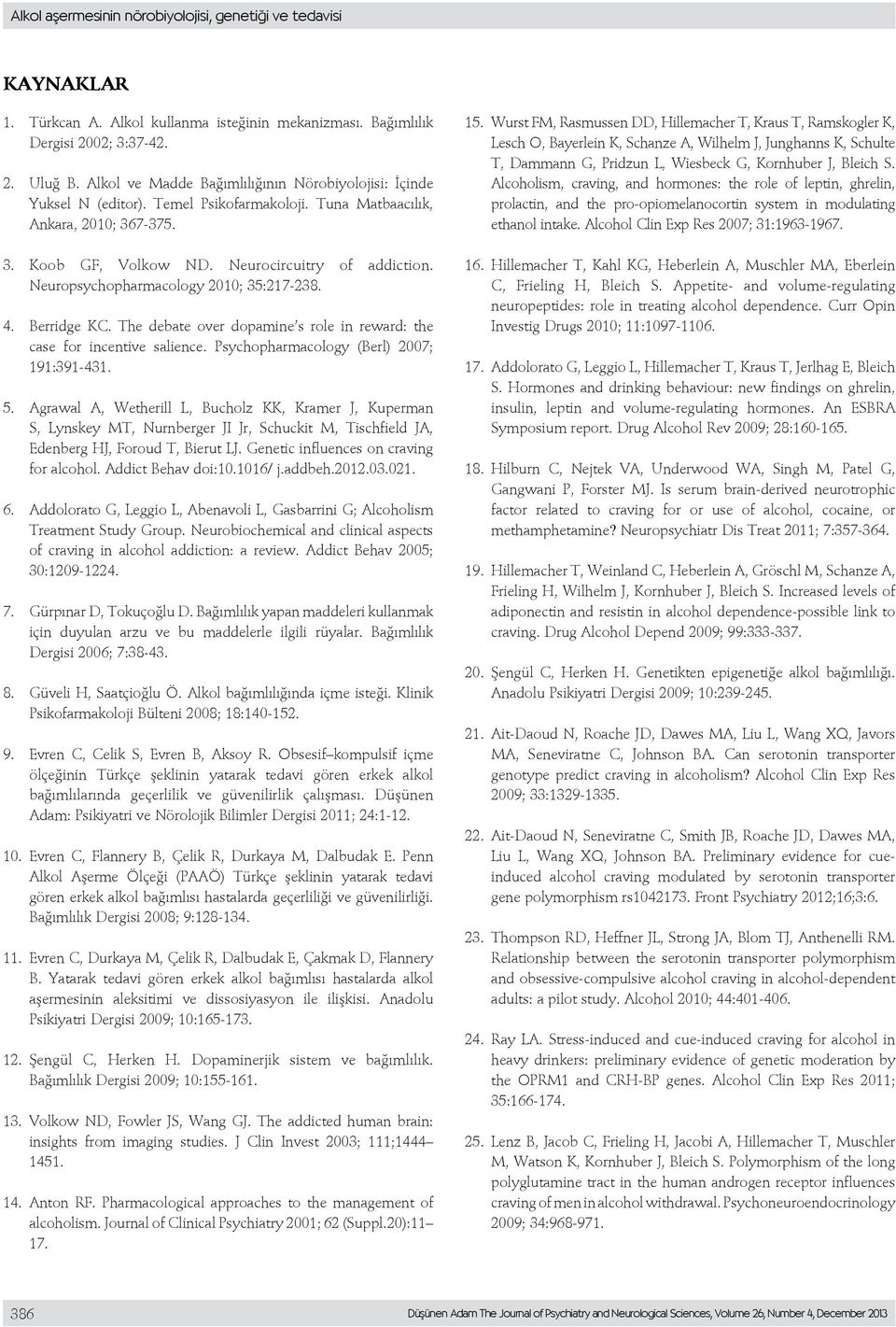 Neuropsychopharmacology 2010; 35:217-238. 4. Berridge KC. The debate over dopamine s role in reward: the case for incentive salience. Psychopharmacology (Berl) 2007; 191:391-431. 5.